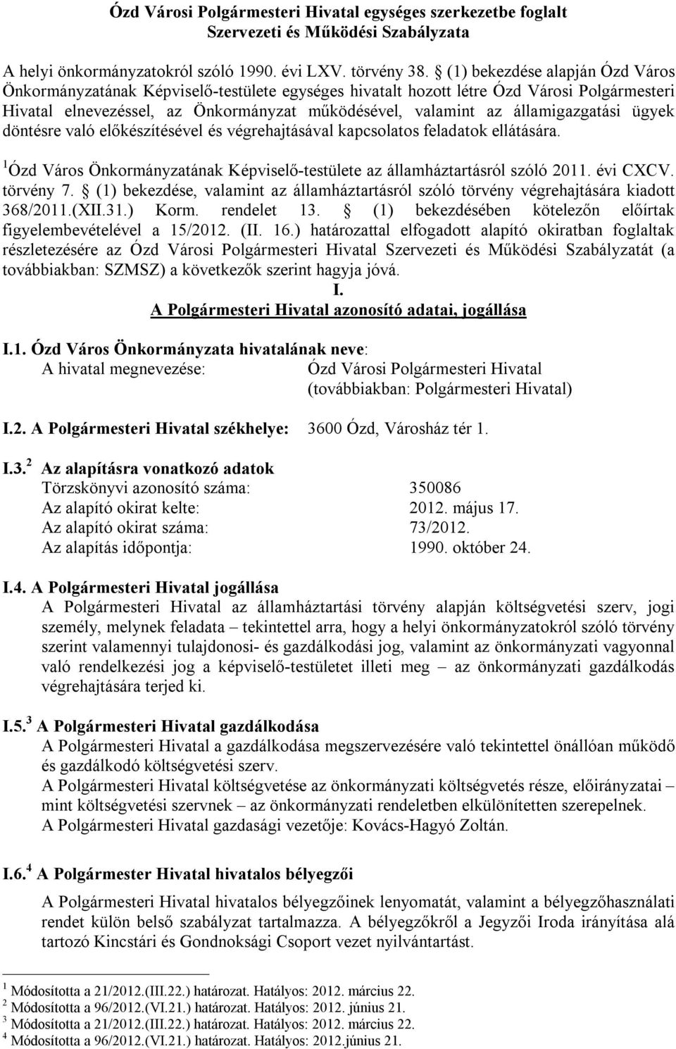 államigazgatási ügyek döntésre való előkészítésével és végrehajtásával kapcsolatos feladatok ellátására. 1 Ózd Város Önkormányzatának Képviselő-testülete az államháztartásról szóló 2011. évi CXCV.