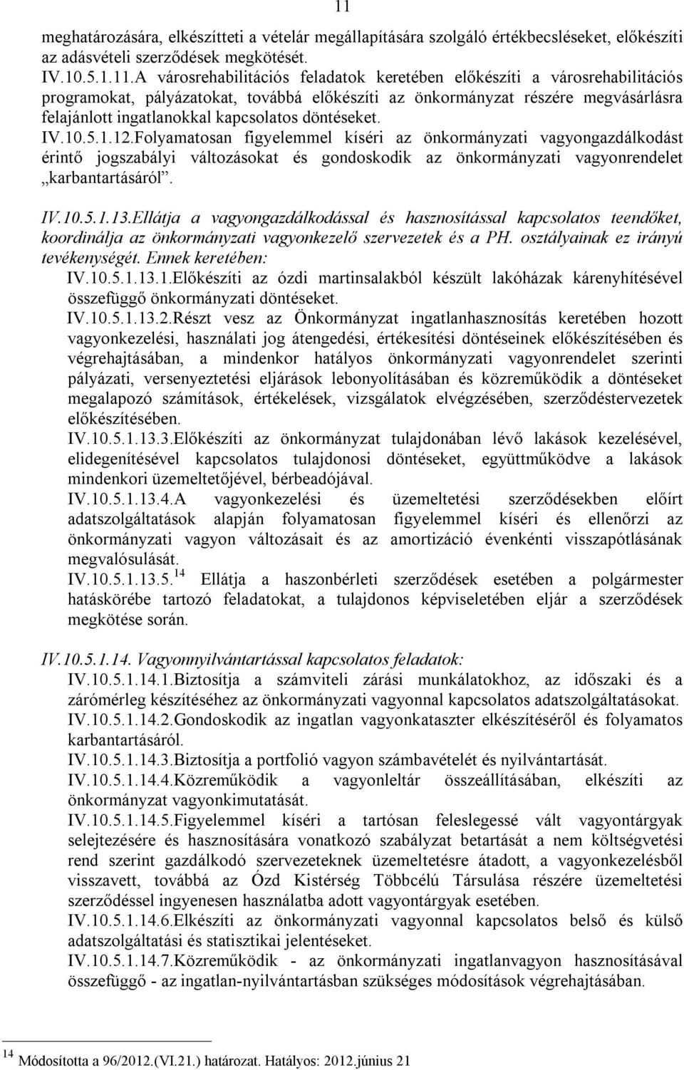 Folyamatosan figyelemmel kíséri az önkormányzati vagyongazdálkodást érintő jogszabályi változásokat és gondoskodik az önkormányzati vagyonrendelet karbantartásáról. IV.10.5.1.13.