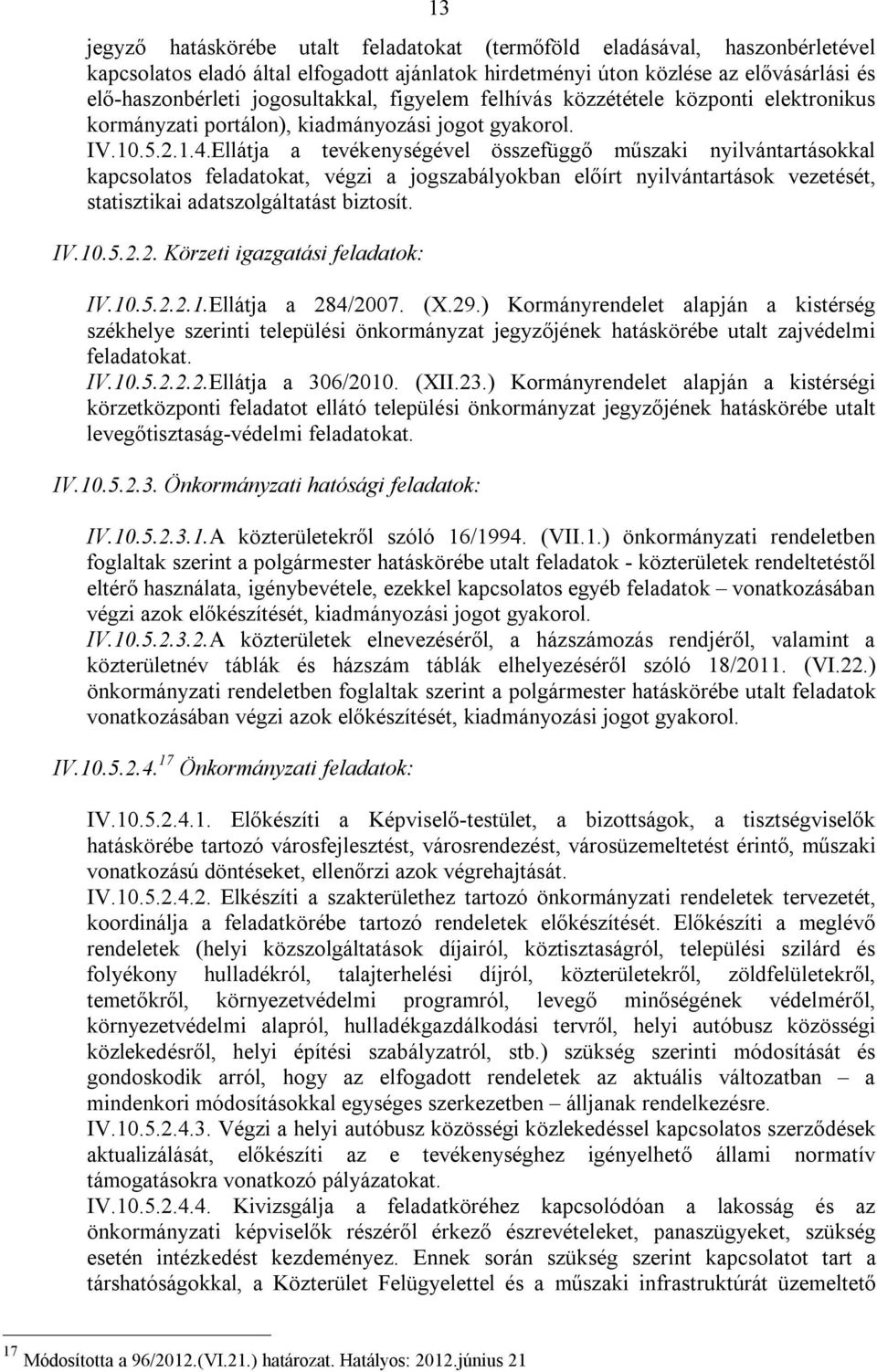 Ellátja a tevékenységével összefüggő műszaki nyilvántartásokkal kapcsolatos feladatokat, végzi a jogszabályokban előírt nyilvántartások vezetését, statisztikai adatszolgáltatást biztosít. IV.10.5.2.