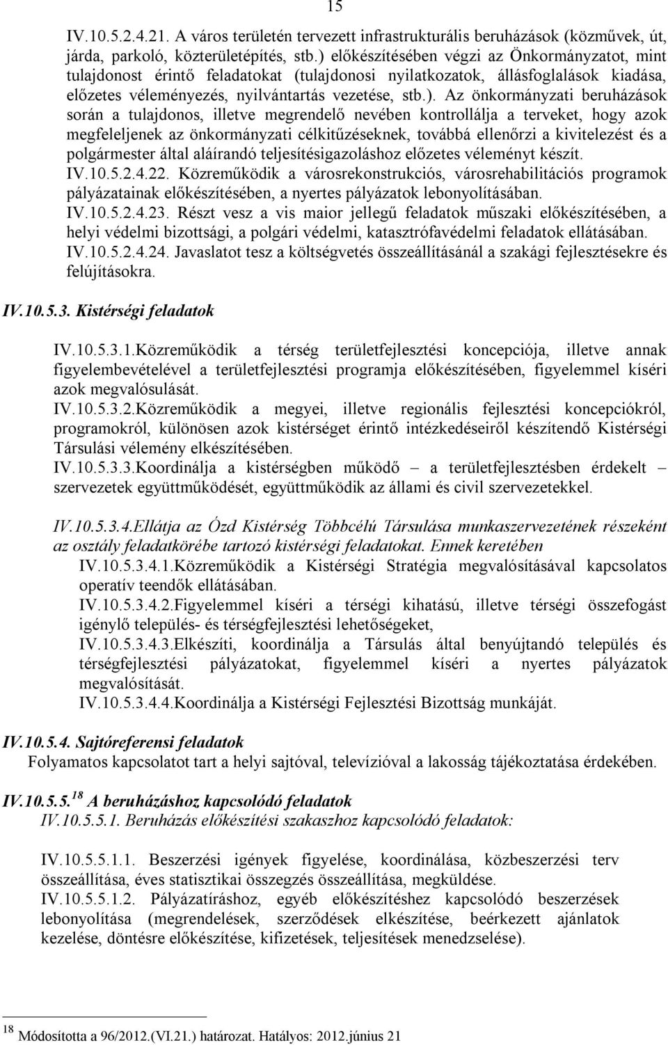 önkormányzati beruházások során a tulajdonos, illetve megrendelő nevében kontrollálja a terveket, hogy azok megfeleljenek az önkormányzati célkitűzéseknek, továbbá ellenőrzi a kivitelezést és a