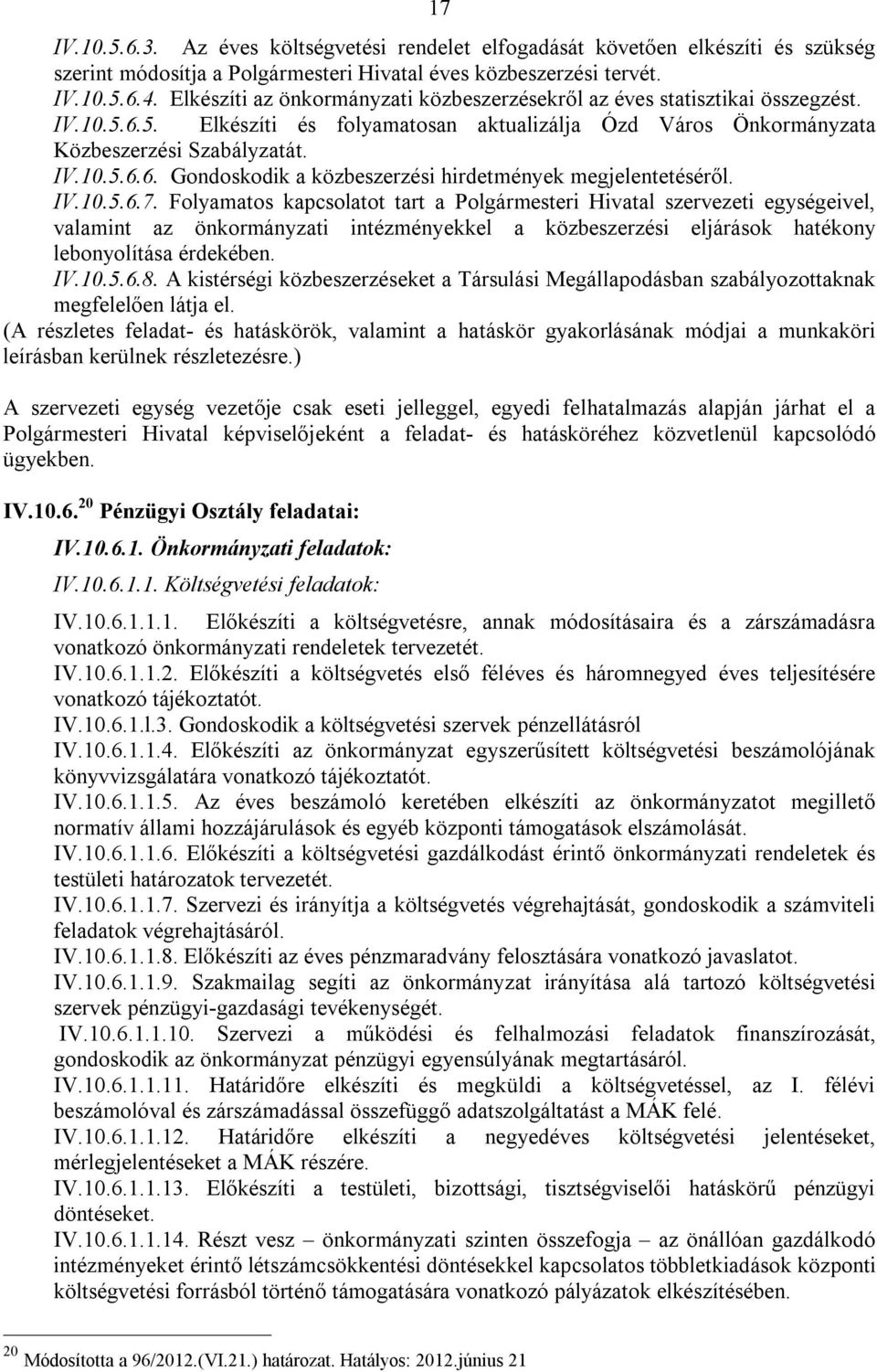 IV.10.5.6.7. Folyamatos kapcsolatot tart a Polgármesteri Hivatal szervezeti egységeivel, valamint az önkormányzati intézményekkel a közbeszerzési eljárások hatékony lebonyolítása érdekében. IV.10.5.6.8.