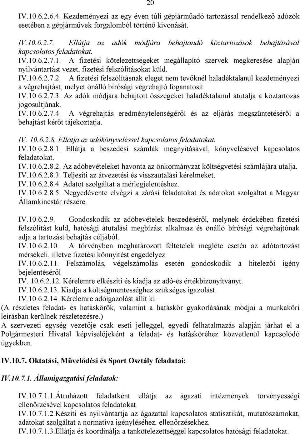 .6.2.7.1. A fizetési kötelezettségeket megállapító szervek megkeresése alapján nyilvántartást vezet, fizetési felszólításokat küld. IV.10.6.2.7.2. A fizetési felszólításnak eleget nem tevőknél haladéktalanul kezdeményezi a végrehajtást, melyet önálló bírósági végrehajtó foganatosít.