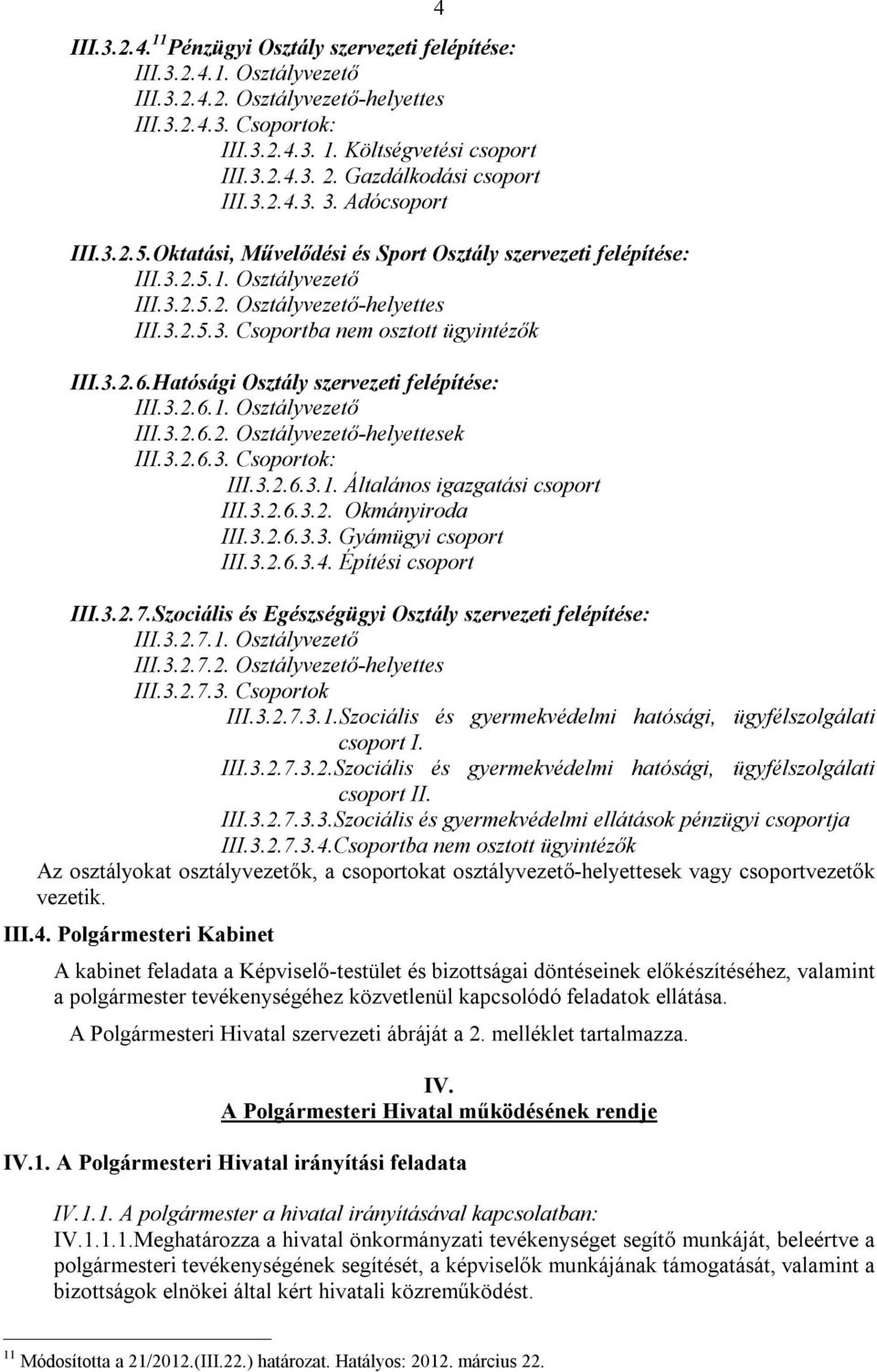 3.2.6.Hatósági Osztály szervezeti felépítése: III.3.2.6.1. Osztályvezető III.3.2.6.2. Osztályvezető-helyettesek III.3.2.6.3. Csoportok: III.3.2.6.3.1. Általános igazgatási csoport III.3.2.6.3.2. Okmányiroda III.