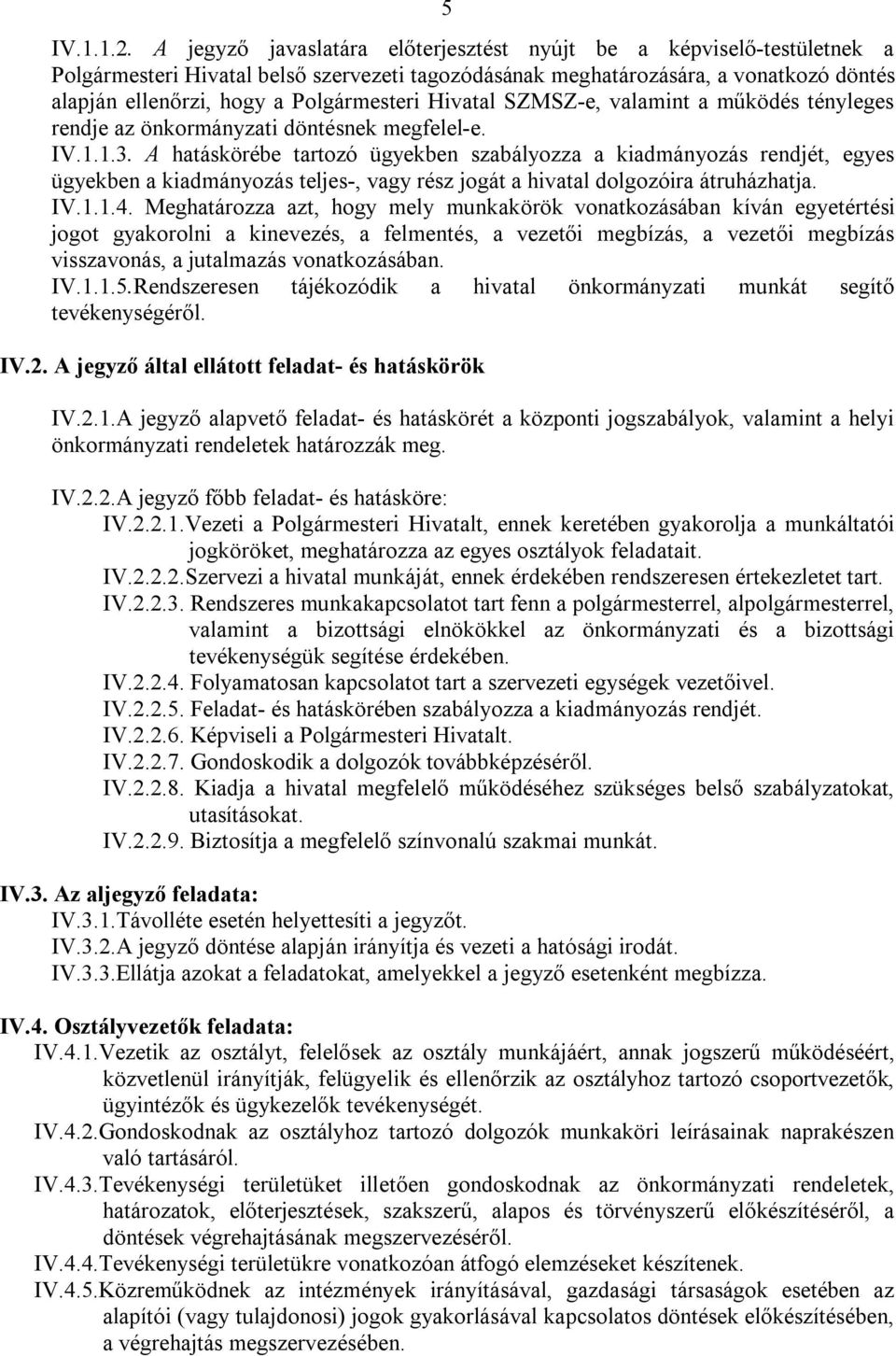 Hivatal SZMSZ-e, valamint a működés tényleges rendje az önkormányzati döntésnek megfelel-e. IV.1.1.3.