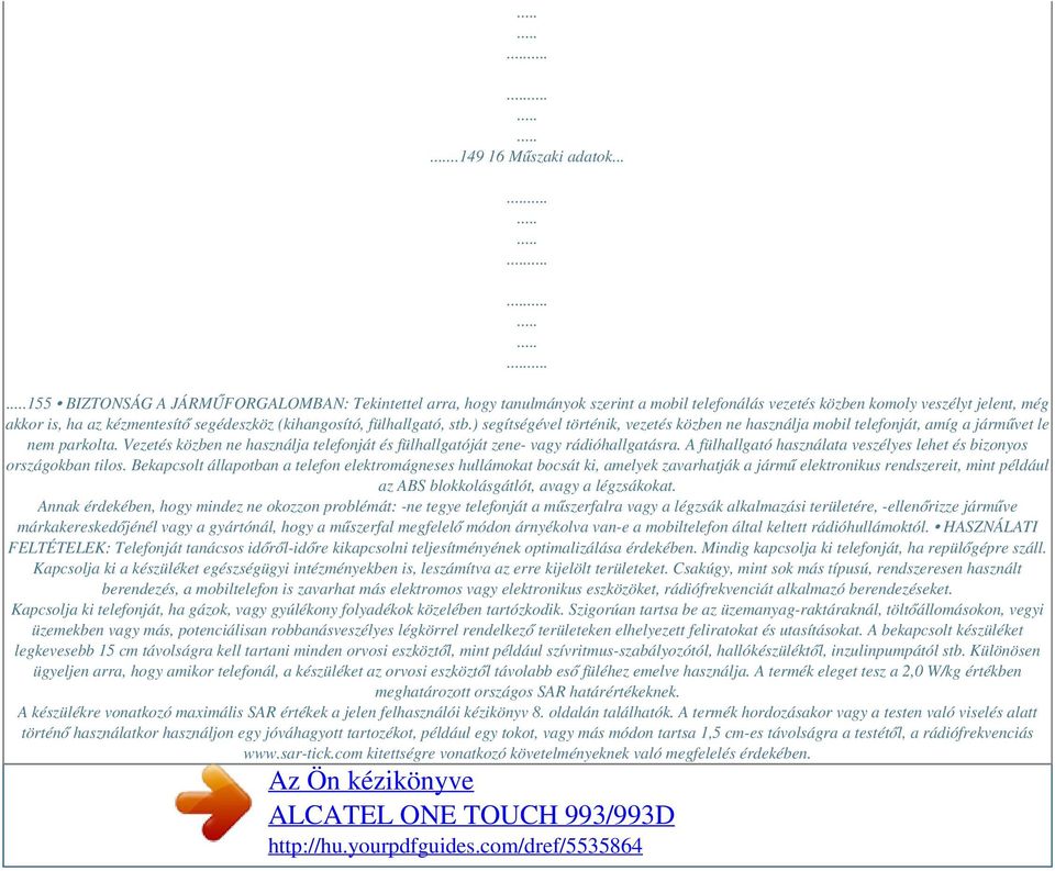 fülhallgató, stb.) segítségével történik, vezetés közben ne használja mobil telefonját, amíg a járművet le nem parkolta.