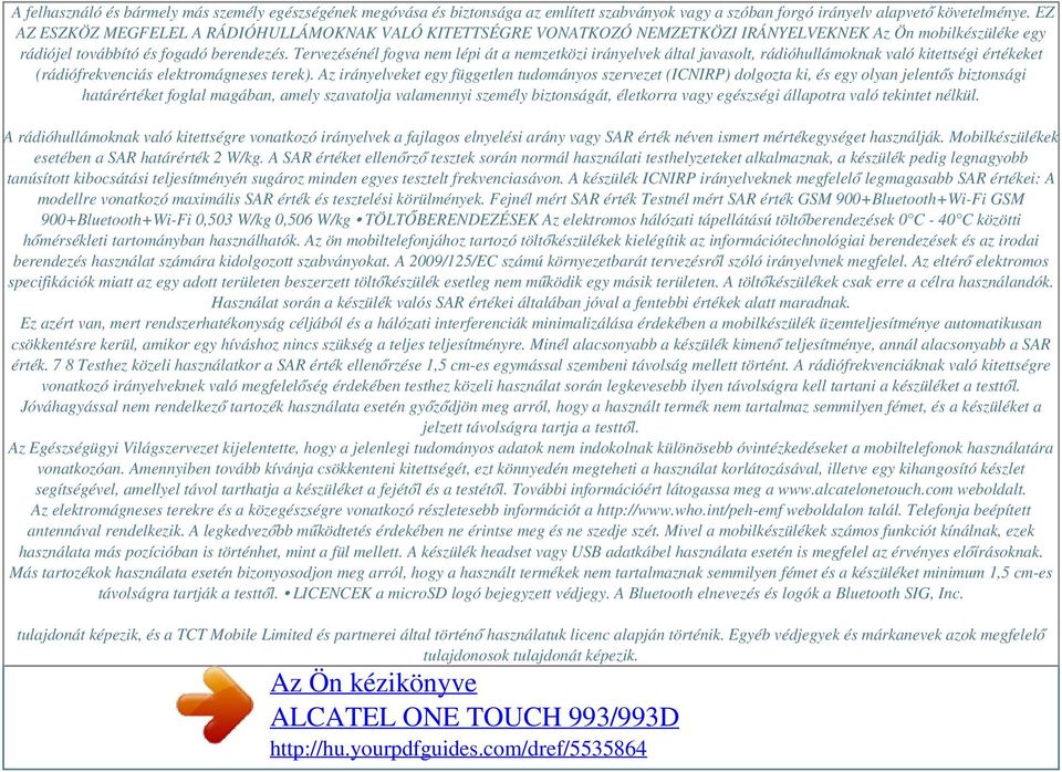 Tervezésénél fogva nem lépi át a nemzetközi irányelvek által javasolt, rádióhullámoknak való kitettségi értékeket (rádiófrekvenciás elektromágneses terek).