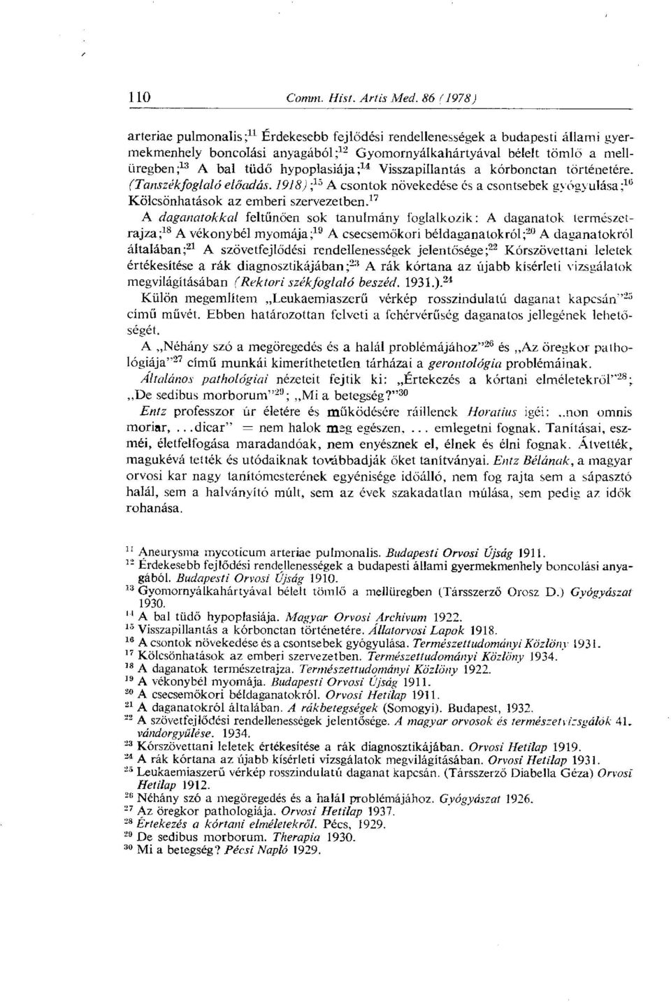 17 A daganatokkal feltűnően sok tanulmány foglalkozik: A daganatok természetrajza; 18 A vékonybél myomája; 19 A csecsemőkori béldaganatokról; 20 A daganatokról általában; 21 A szövetfejlődési