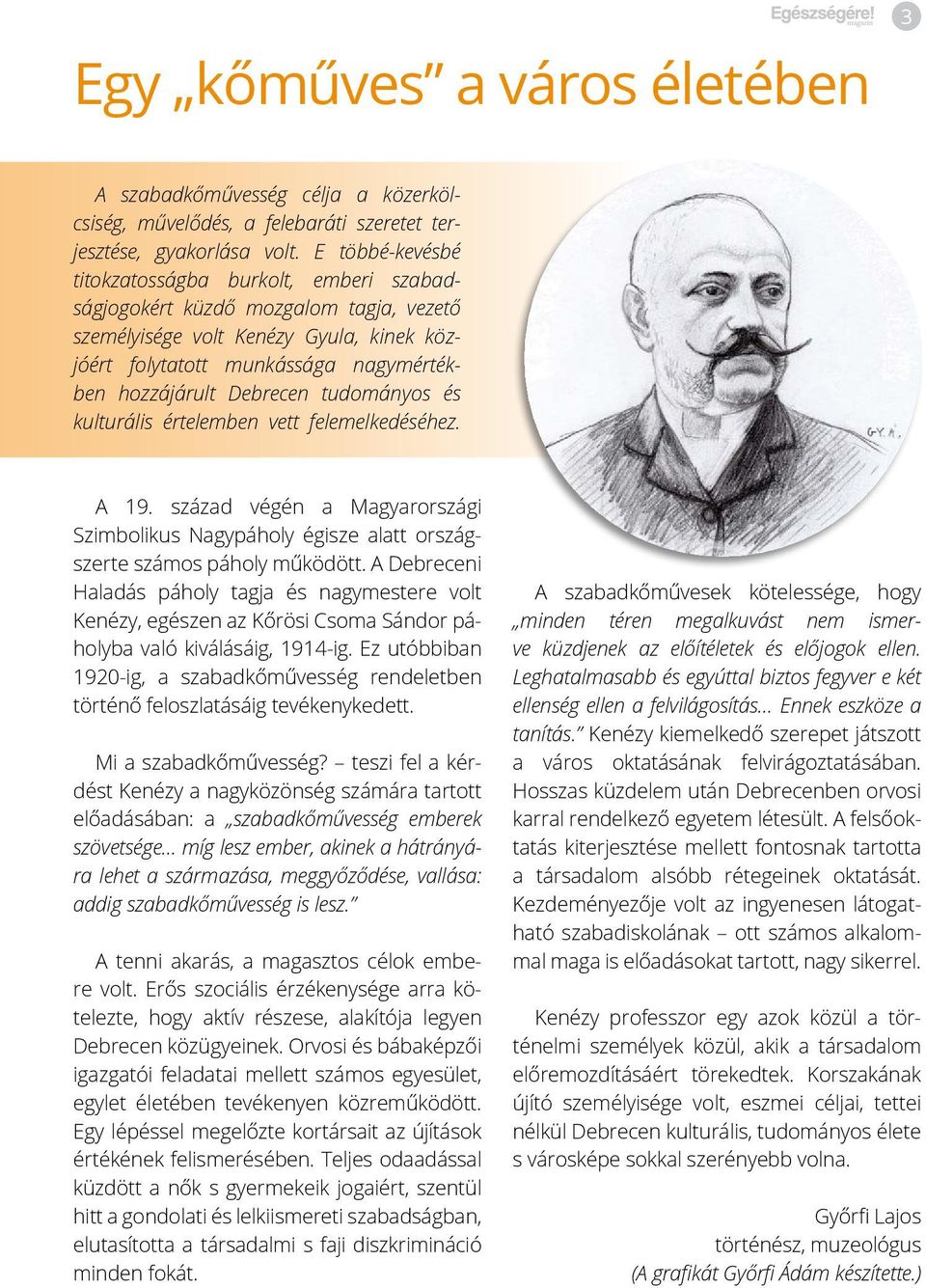 tudományos és kulturális értelemben vett felemelkedéséhez. A 19. század végén a Magyarországi Szimbolikus Nagypáholy égisze alatt országszerte számos páholy működött.