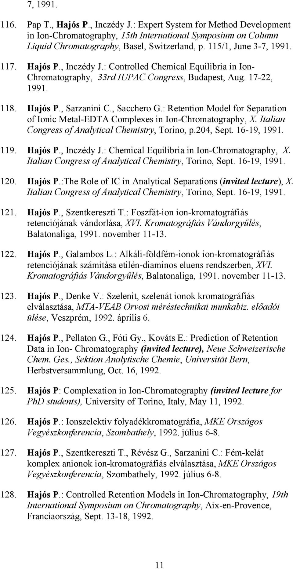 : Retention Model for Separation of Ionic Metal-EDTA Complexes in Ion-Chromatography, X. Italian Congress of Analytical Chemistry, Torino, p.204, Sept. 16-19, 1991. 119. Hajós P., Inczédy J.