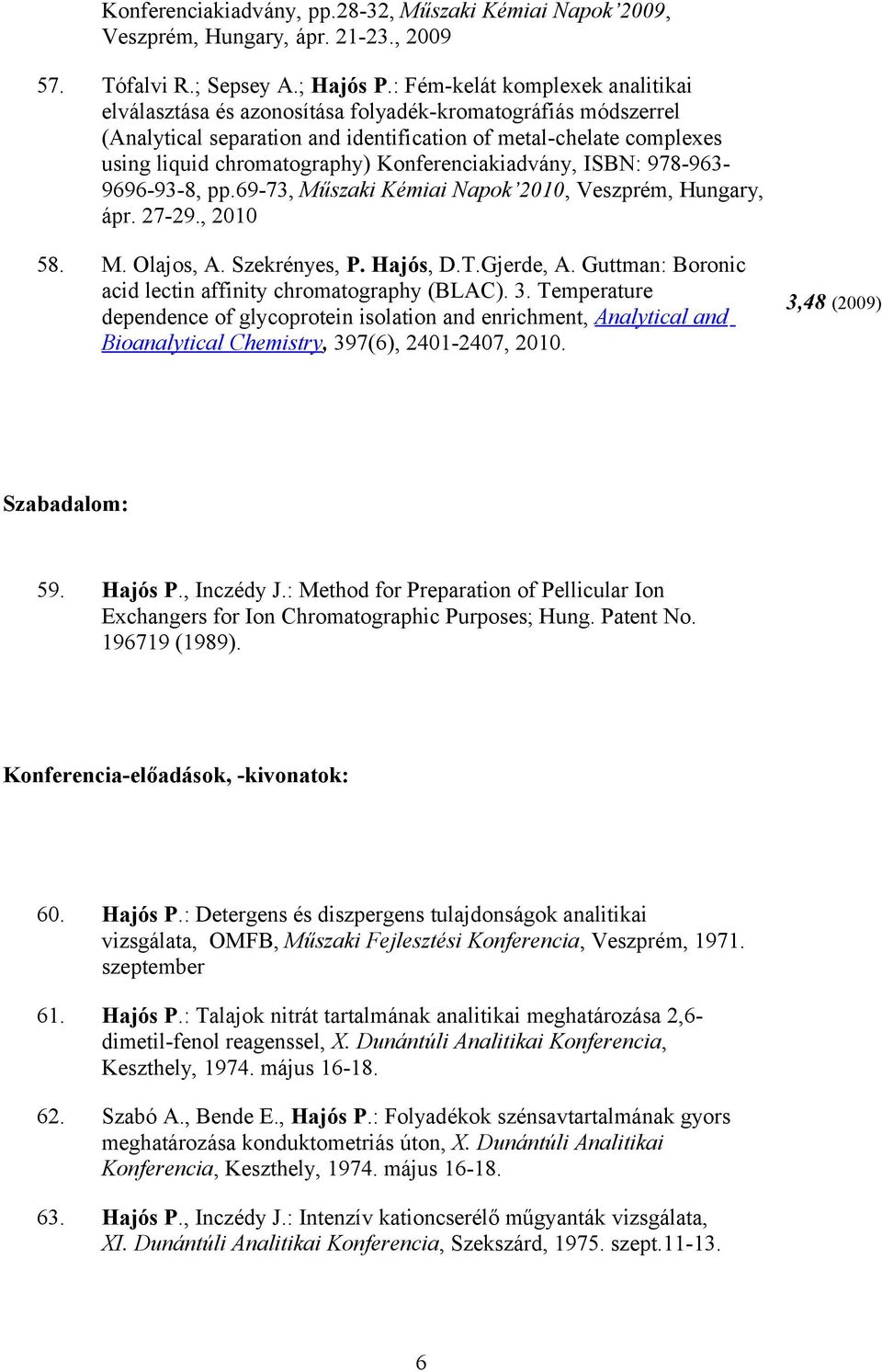 Konferenciakiadvány, ISBN: 978-963- 9696-93-8, pp.69-73, Műszaki Kémiai Napok 2010, Veszprém, Hungary, ápr. 27-29., 2010 58. M. Olajos, A. Szekrényes, P. Hajós, D.T.Gjerde, A.