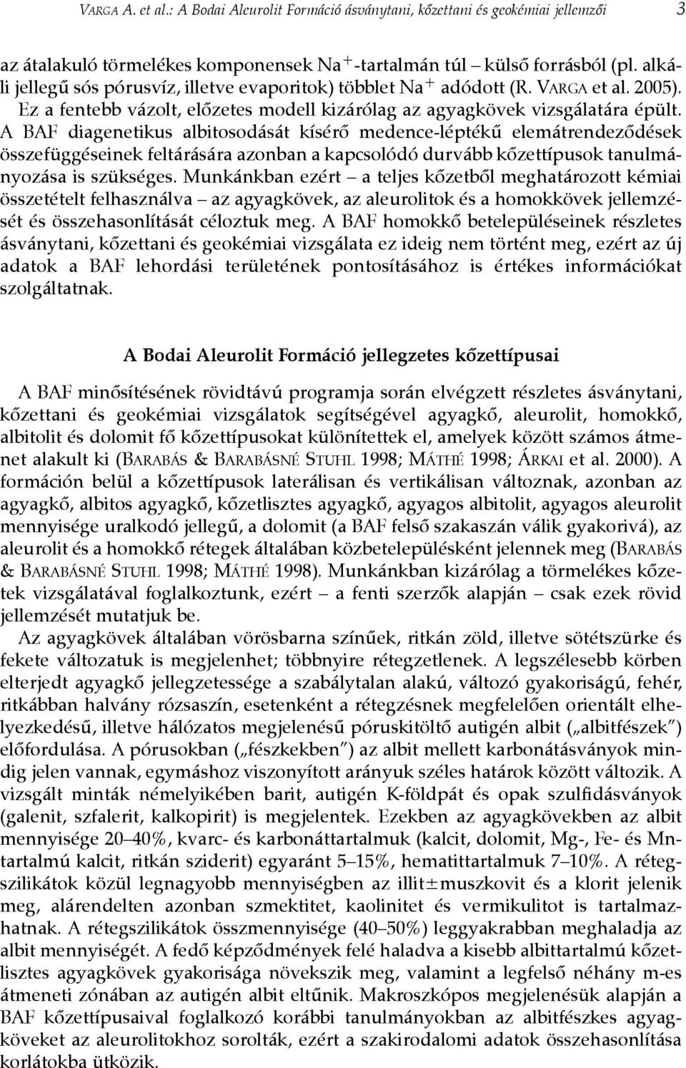 A BAF diagenetikus albitosodását kísérõ medence-léptékû elemátrendezõdések összefüggéseinek feltárására azonban a kapcsolódó durvább kõzettípusok tanulmányozása is szükséges.