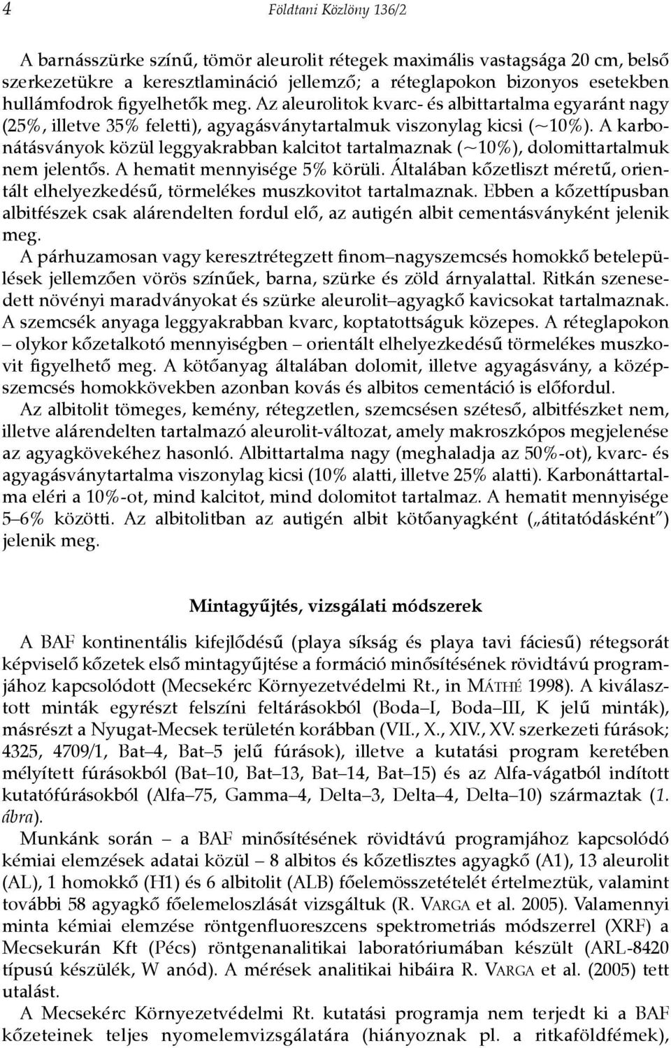 A karbonátásványok közül leggyakrabban kalcitot tartalmaznak (~10%), dolomittartalmuk nem jelentõs. A hematit mennyisége 5% körüli.