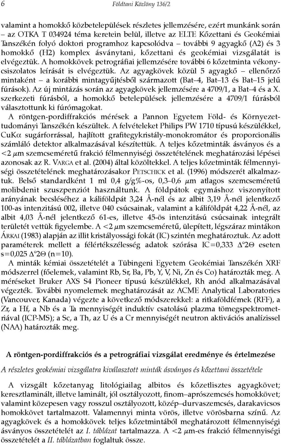 A homokkövek petrográfiai jellemzésére további 6 kõzetminta vékonycsiszolatos leírását is elvégeztük.