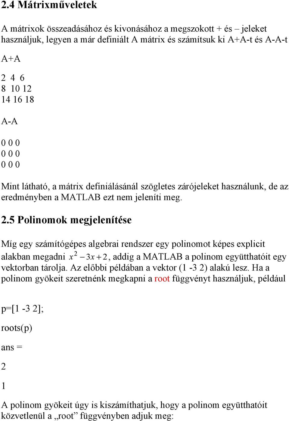 5 Polinomok megjelenítése Míg egy számítógépes algebrai rendszer egy polinomot képes explicit 2 alakban megadni x 3x + 2, addig a MATLAB a polinom együtthatóit egy vektorban tárolja.