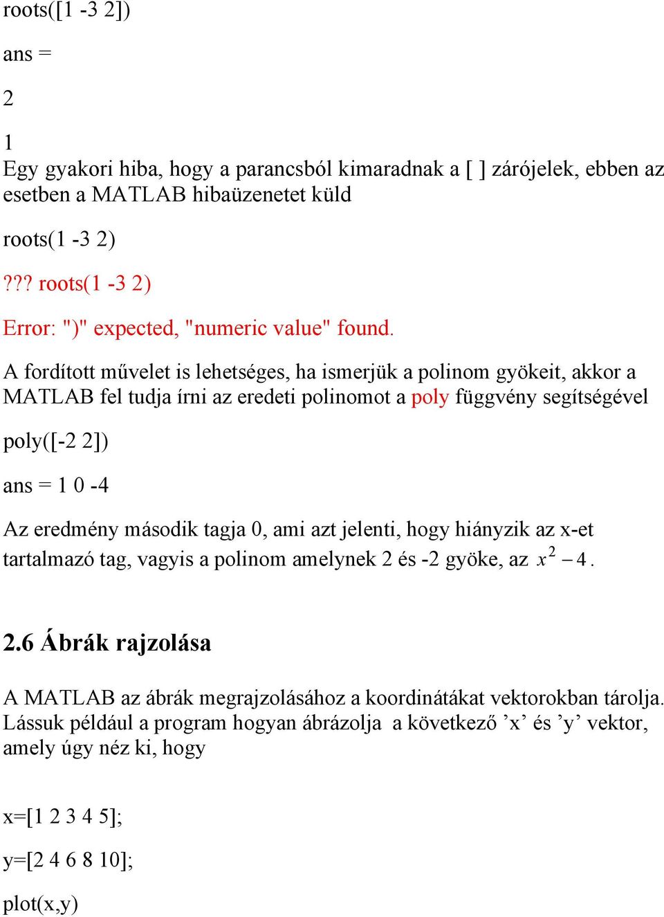 A fordított művelet is lehetséges, ha ismerjük a polinom gyökeit, akkor a MATLAB fel tudja írni az eredeti polinomot a poly függvény segítségével poly([-2 2]) ans = 1 0-4 Az eredmény