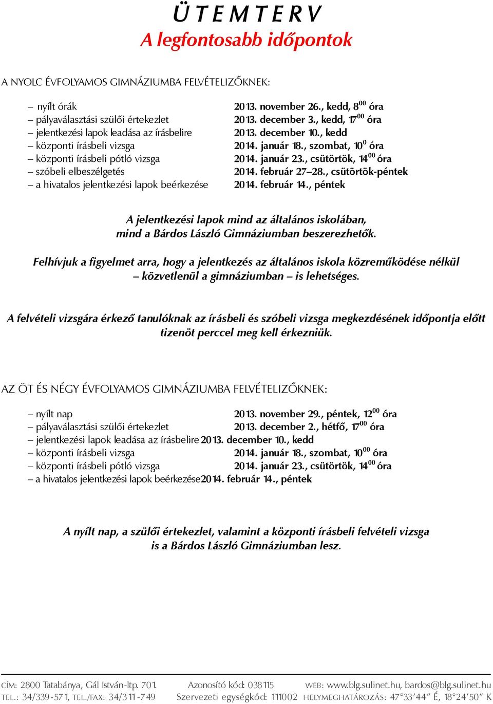 , csütörtök, 14 00 óra szóbeli elbeszélgetés 2014. február 27 28., csütörtök-péntek a hivatalos jelentkezési lapok beérkezése 2014. február 14.