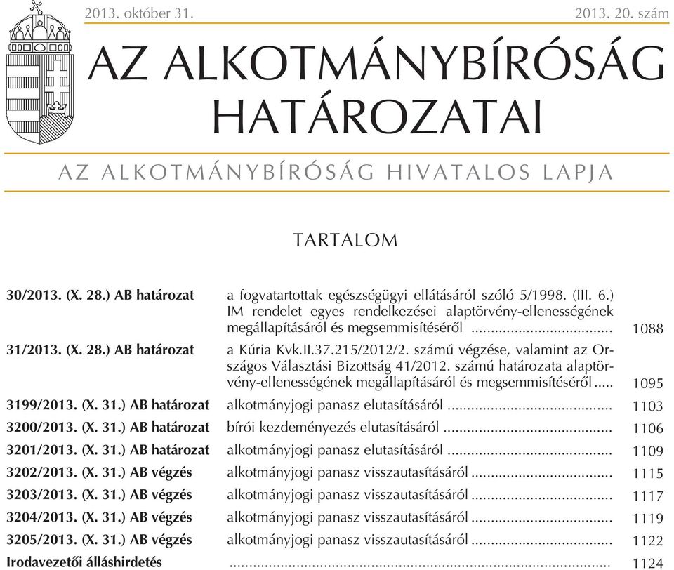 számú végzése, valamint az Országos Választási Bizottság 41/2012. számú határozata alaptörvény-ellenességének megállapításáról és megsemmisítésérõl... 1095 319