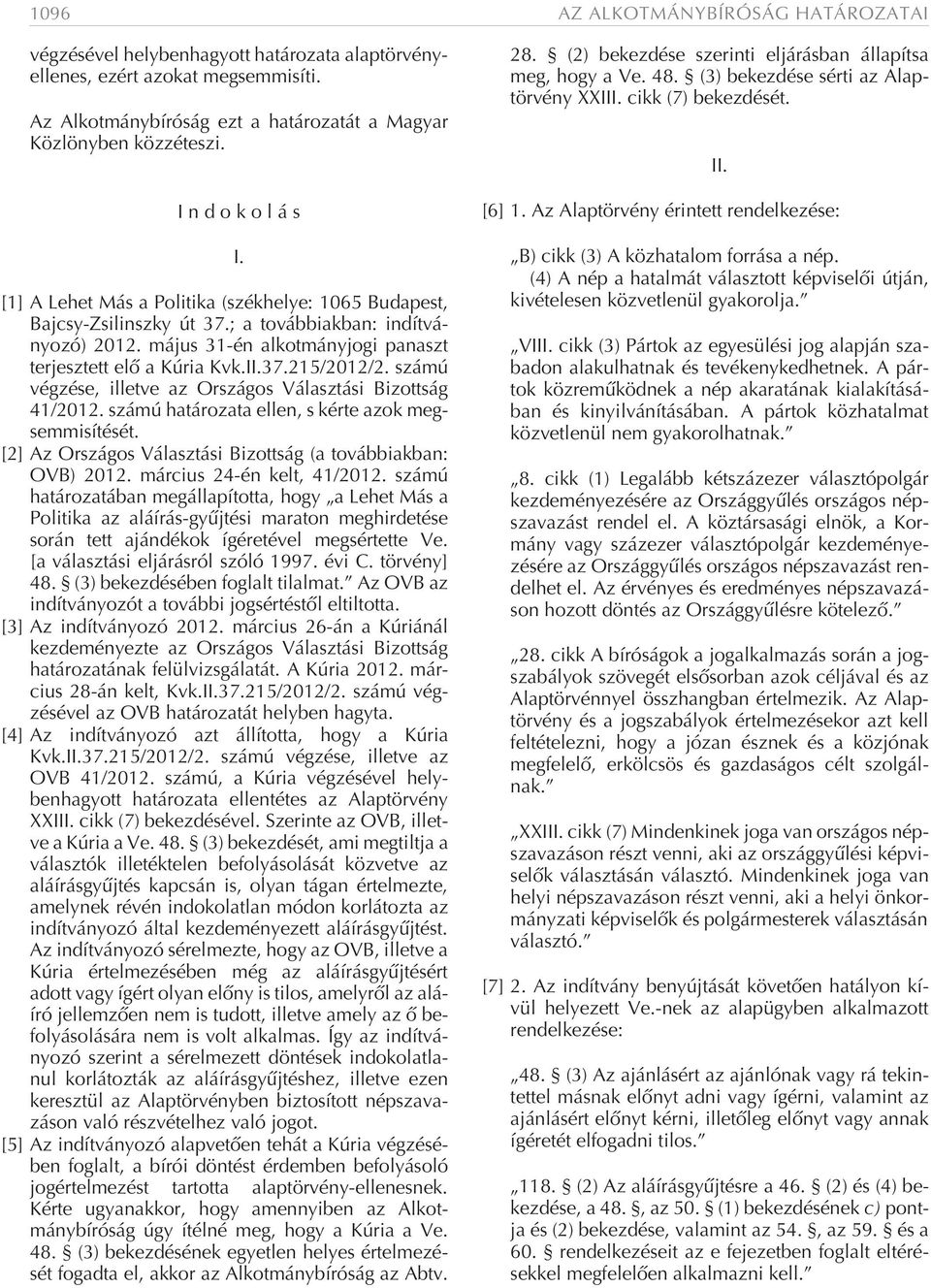 számú végzése, illetve az Országos Választási Bizottság 41/2012. számú határozata ellen, s kérte azok megsemmisítését. [2] Az Országos Választási Bizottság (a továbbiakban: OVB) 2012.