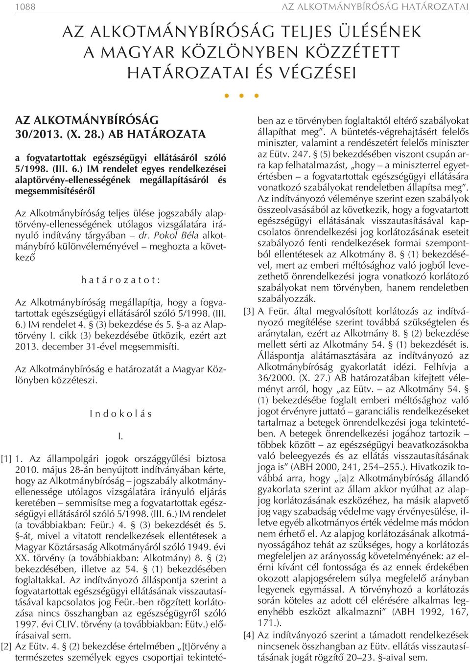 ) IM rendelet egyes rendelkezései alaptörvény-ellenességének megállapításáról és megsemmisítésérõl Az Alkotmánybíróság teljes ülése jogszabály alaptörvény-ellenességének utólagos vizsgálatára