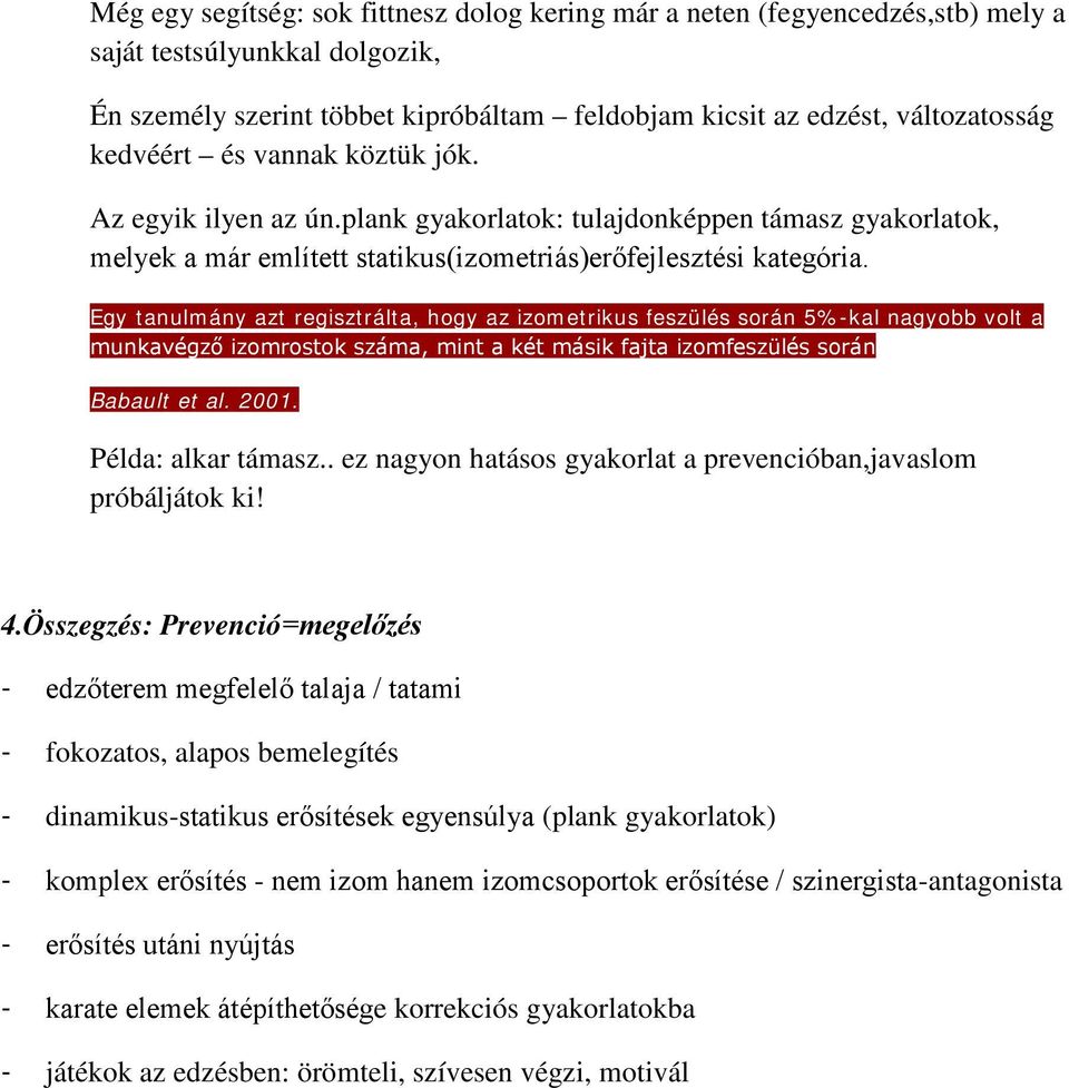 Egy tanulmány azt regisztrálta, hogy az izometrikus feszülés során 5%-kal nagyobb volt a munkavégző izomrostok száma, mint a két másik fajta izomfeszülés során Babault et al. 2001.