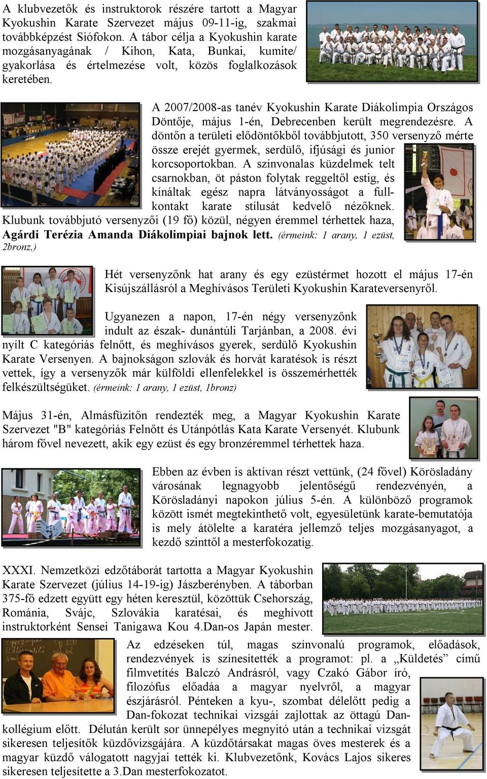 A 2007/2008-as tanév Kyokushin Karate Diákolimpia Országos Döntője, május 1-én, Debrecenben került megrendezésre.