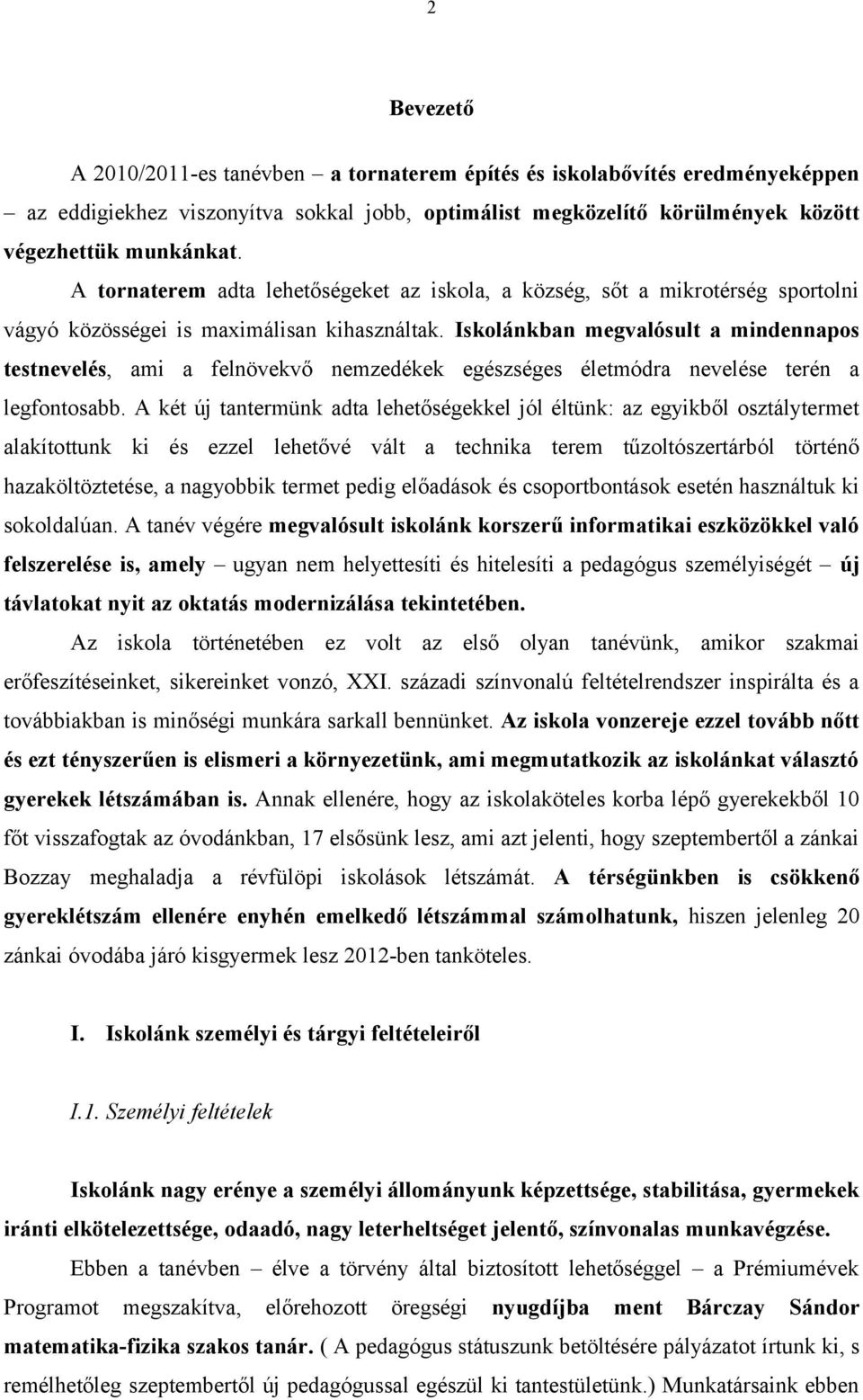 Iskolánkban megvalósult a mindennapos testnevelés, ami a felnövekvő nemzedékek egészséges életmódra nevelése terén a legfontosabb.