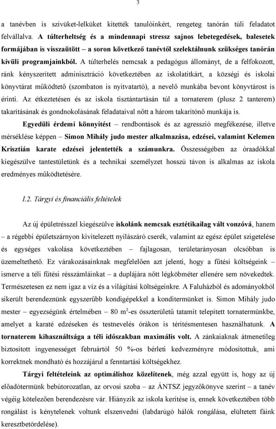 A túlterhelés nemcsak a pedagógus állományt, de a felfokozott, ránk kényszerített adminisztráció következtében az iskolatitkárt, a községi és iskolai könyvtárat működtető (szombaton is nyitvatartó),