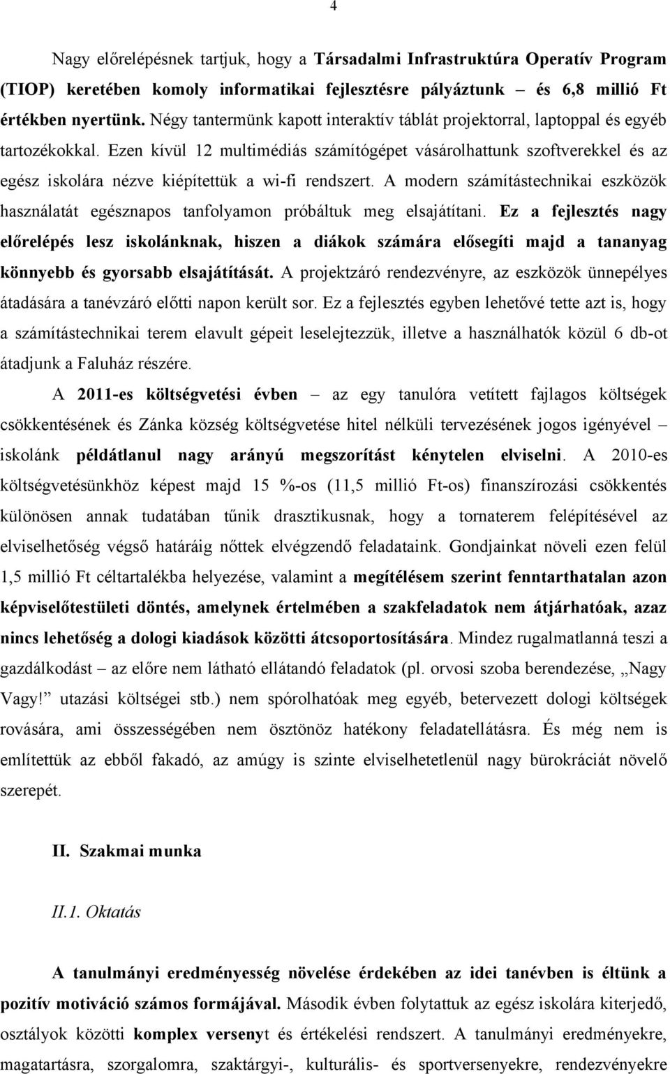 Ezen kívül 12 multimédiás számítógépet vásárolhattunk szoftverekkel és az egész iskolára nézve kiépítettük a wi-fi rendszert.