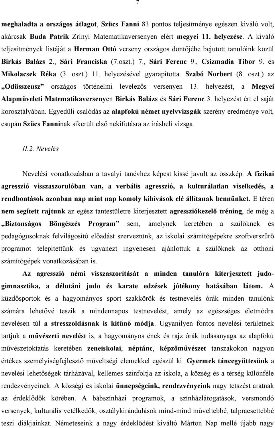 és Mikolacsek Réka (3. oszt.) 11. helyezésével gyarapította. Szabó Norbert (8. oszt.) az Odüsszeusz országos történelmi levelezős versenyen 13.