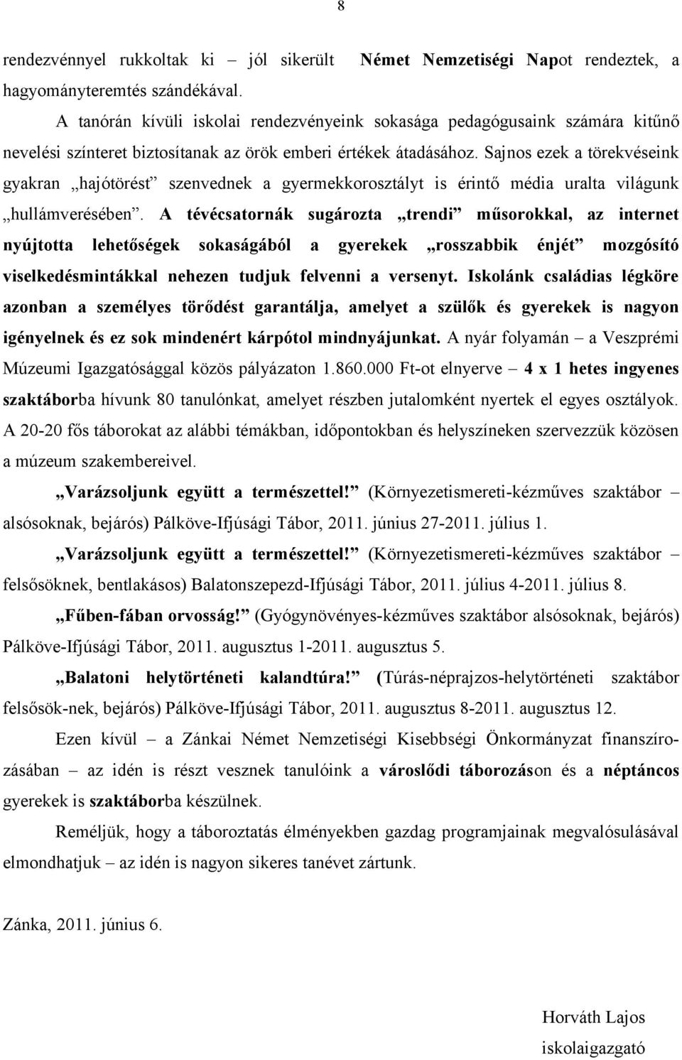 Sajnos ezek a törekvéseink gyakran hajótörést szenvednek a gyermekkorosztályt is érintő média uralta világunk hullámverésében.