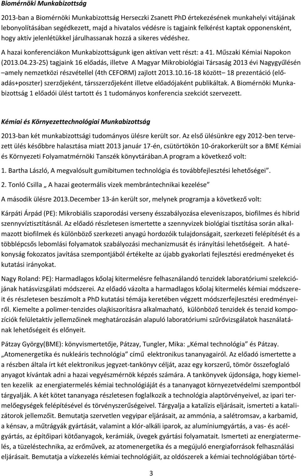 23-25) tagjaink 16 előadás, illetve A Magyar Mikrobiológiai Társaság 2013 évi Nagygyűlésén amely nemzetközi részvétellel (4th CEFORM) zajlott 2013.10.