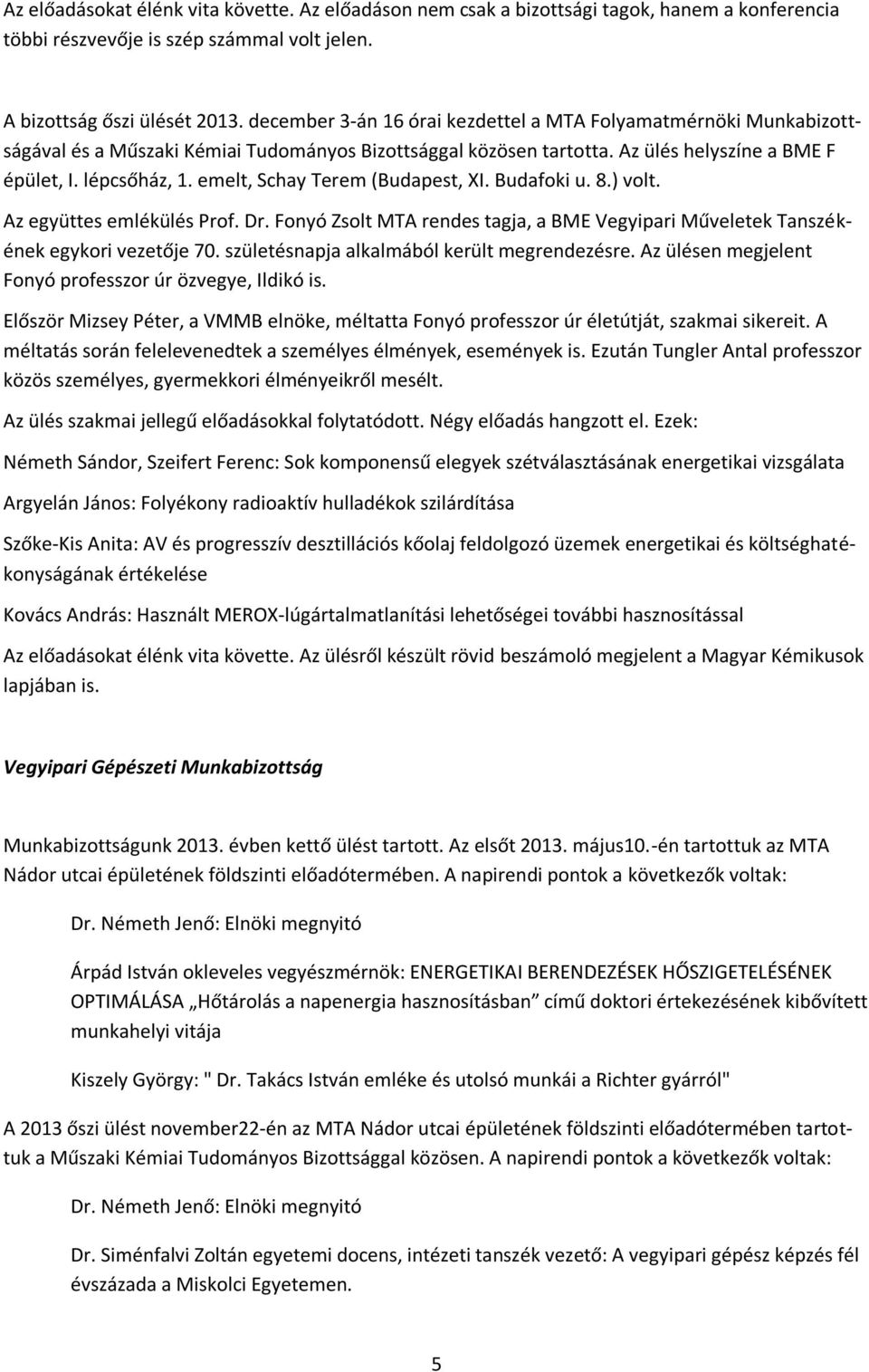 emelt, Schay Terem (Budapest, XI. Budafoki u. 8.) volt. Az együttes emlékülés Prof. Dr. Fonyó Zsolt MTA rendes tagja, a BME Vegyipari Műveletek Tanszékének egykori vezetője 70.