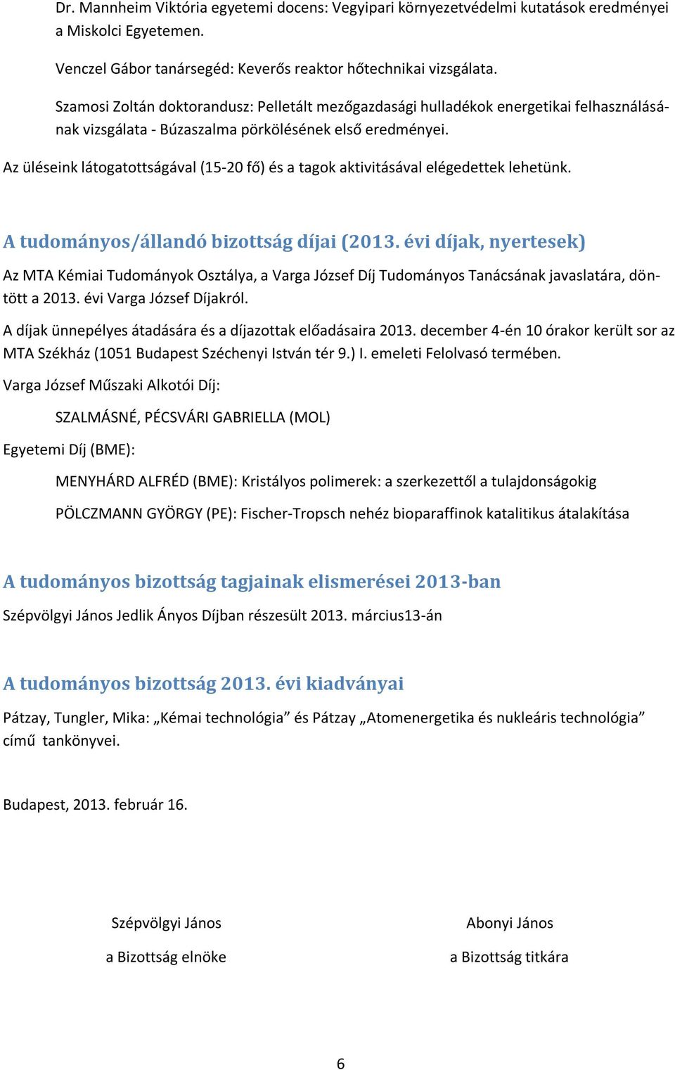 Az üléseink látogatottságával (15-20 fő) és a tagok aktivitásával elégedettek lehetünk. A tudományos/állandó bizottság díjai (2013.