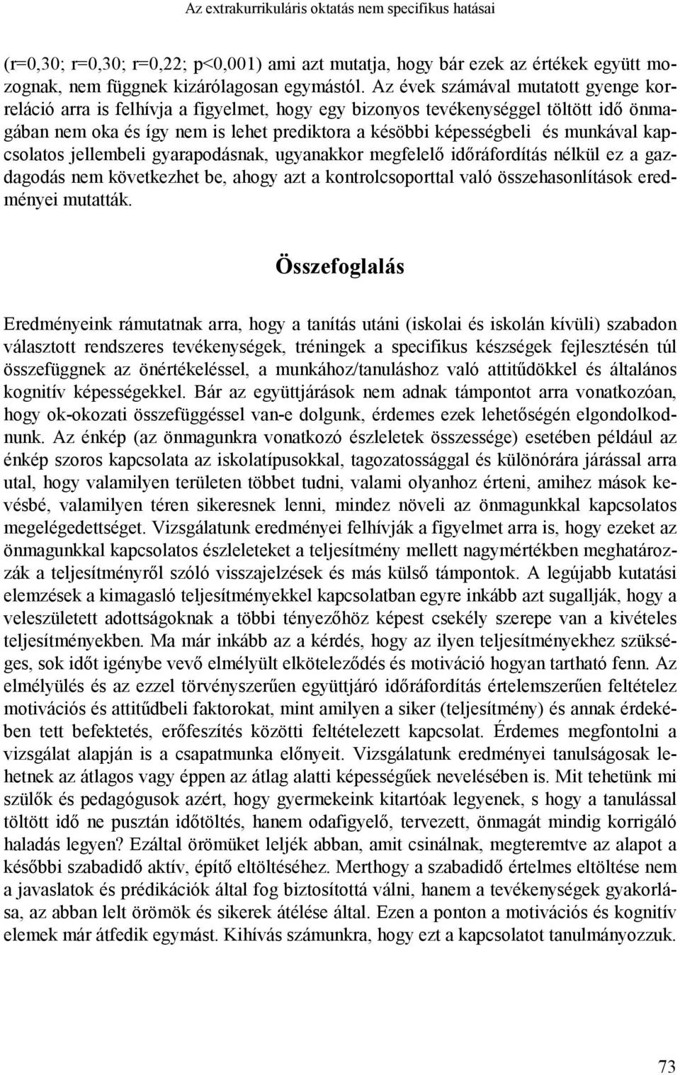 munkával kapcsolatos jellembeli gyarapodásnak, ugyanakkor megfelelő időráfordítás nélkül ez a gazdagodás nem következhet be, ahogy azt a kontrolcsoporttal való összehasonlítások eredményei mutatták.