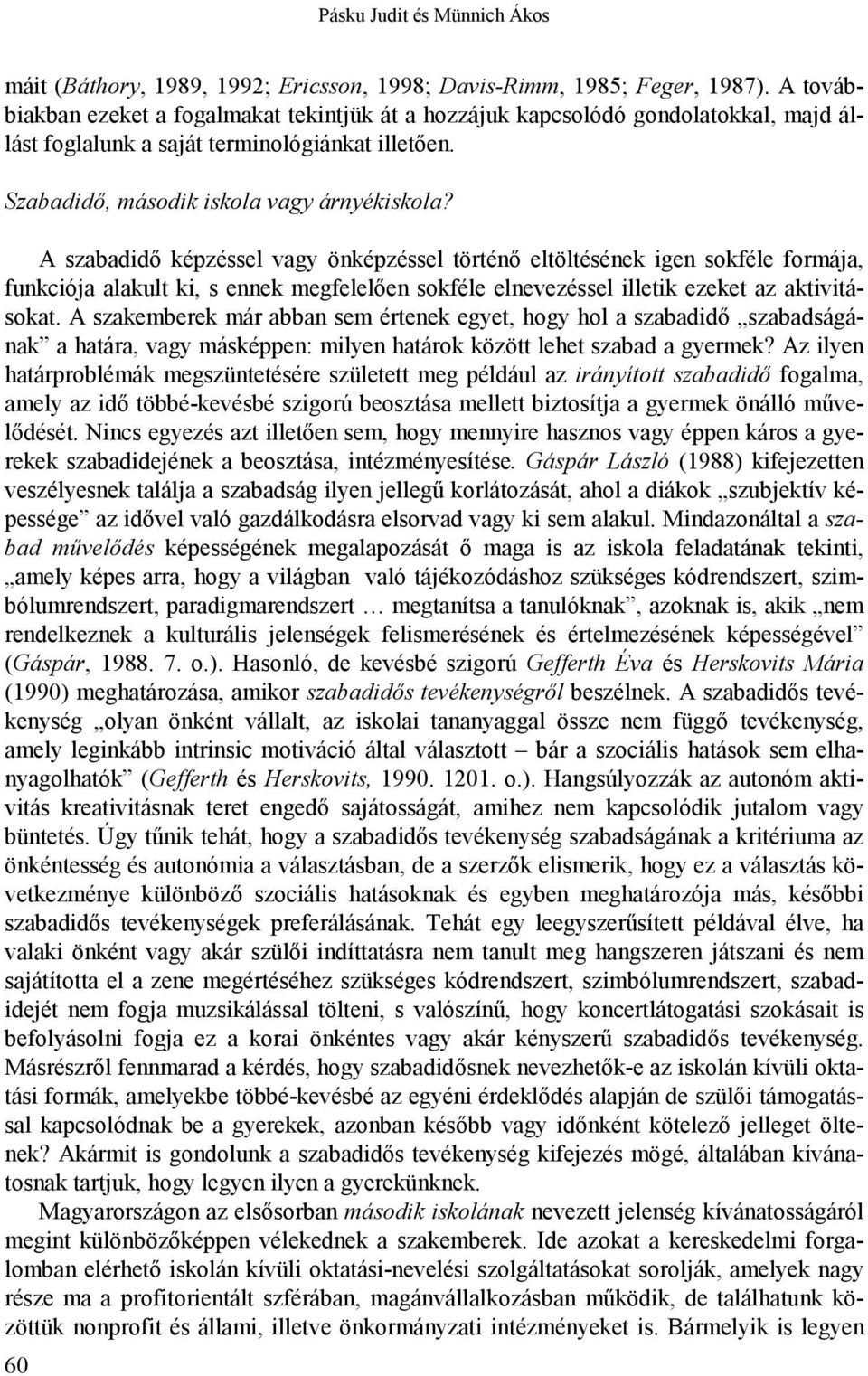 A szabadidő képzéssel vagy önképzéssel történő eltöltésének igen sokféle formája, funkciója alakult ki, s ennek megfelelően sokféle elnevezéssel illetik ezeket az aktivitásokat.