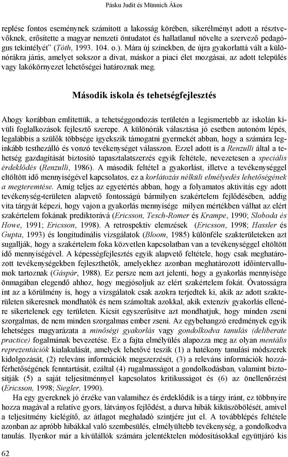 Mára új színekben, de újra gyakorlattá vált a különórákra járás, amelyet sokszor a divat, máskor a piaci élet mozgásai, az adott település vagy lakókörnyezet lehetőségei határoznak meg.