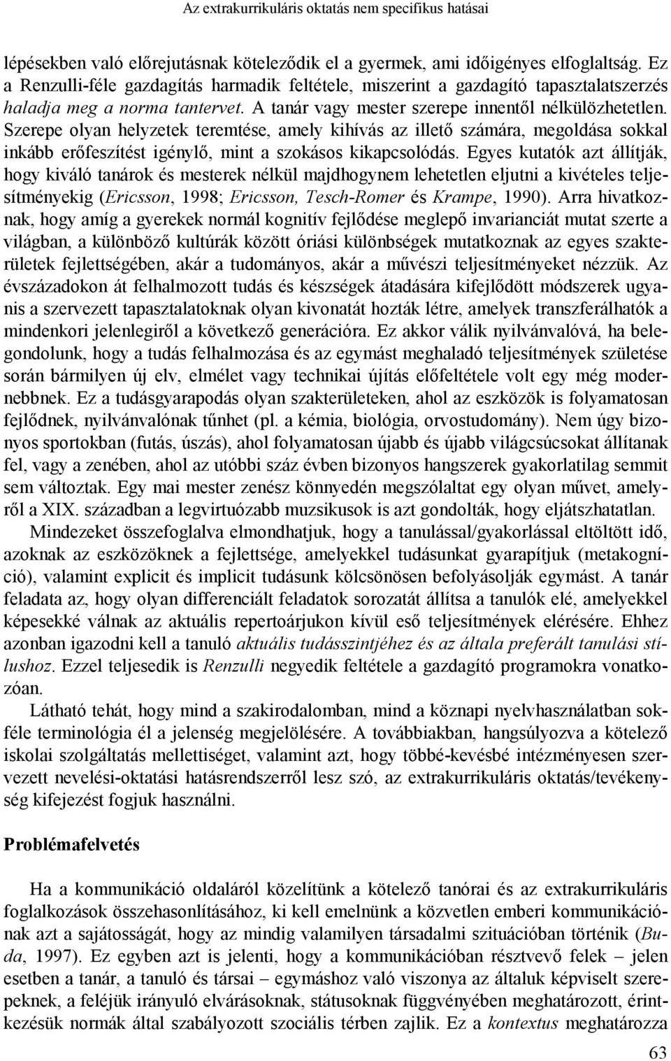 Szerepe olyan helyzetek teremtése, amely kihívás az illető számára, megoldása sokkal inkább erőfeszítést igénylő, mint a szokásos kikapcsolódás.