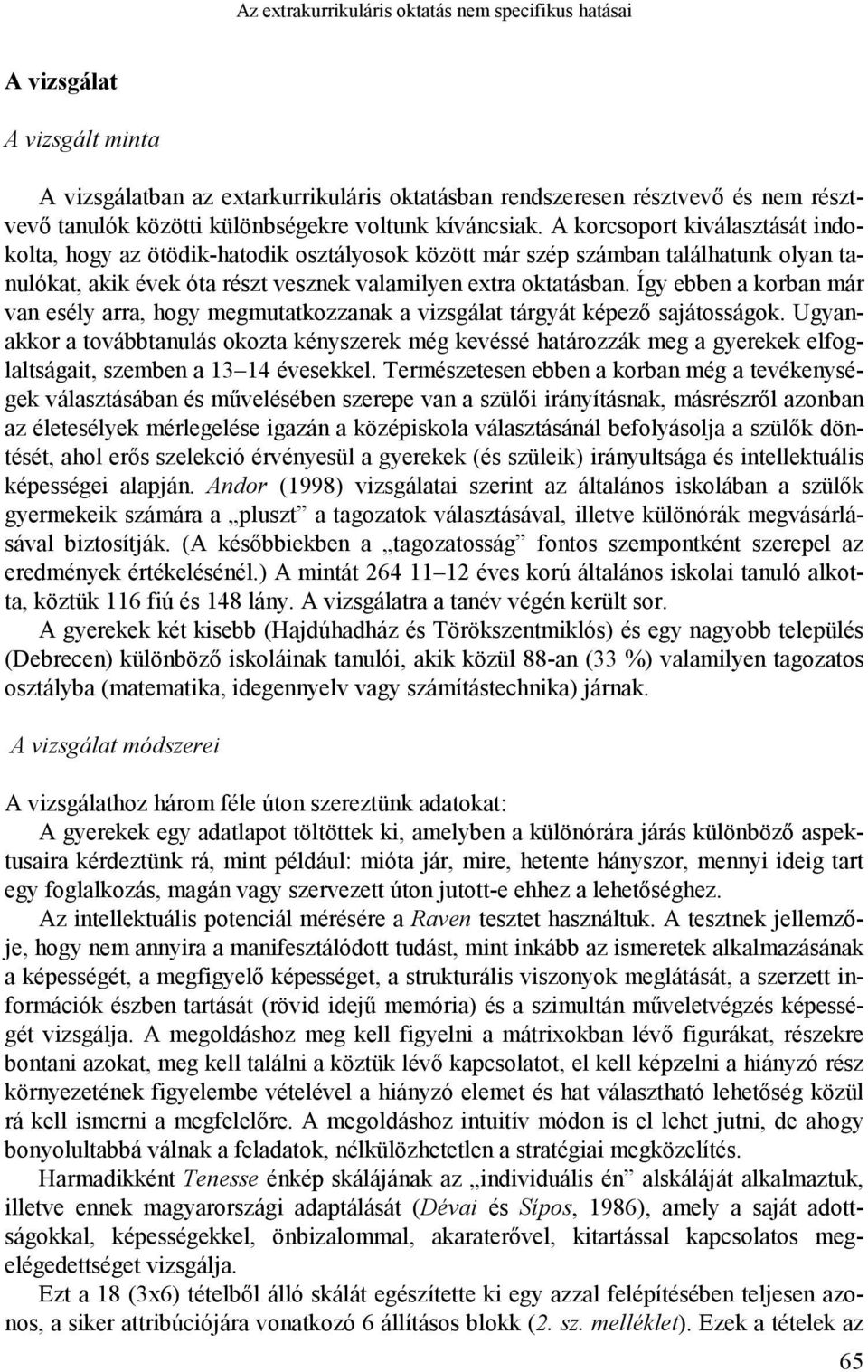 A korcsoport kiválasztását indokolta, hogy az ötödik-hatodik osztályosok között már szép számban találhatunk olyan tanulókat, akik évek óta részt vesznek valamilyen extra oktatásban.