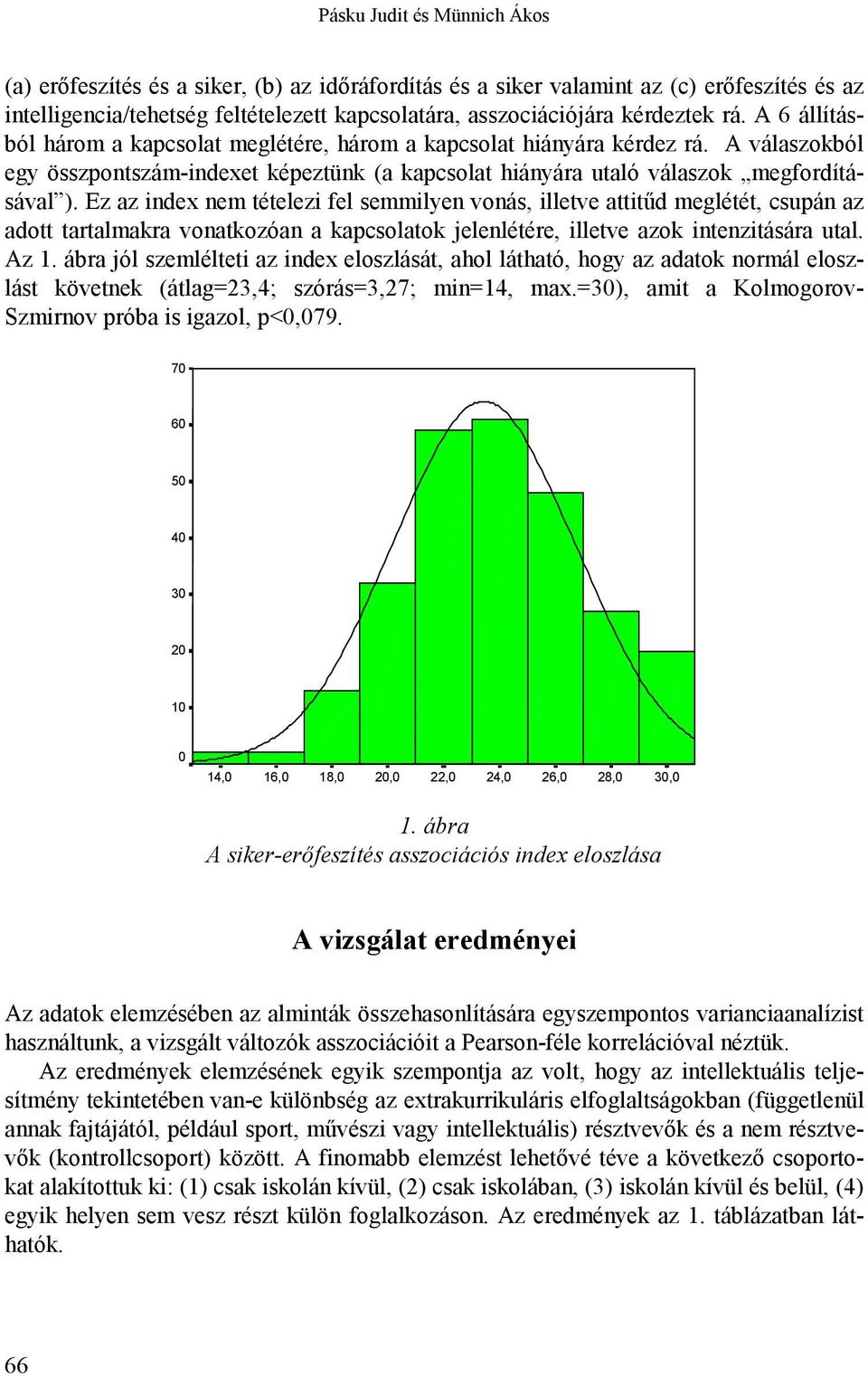 Ez az index nem tételezi fel semmilyen vonás, illetve attitűd meglétét, csupán az adott tartalmakra vonatkozóan a kapcsolatok jelenlétére, illetve azok intenzitására utal. Az 1.