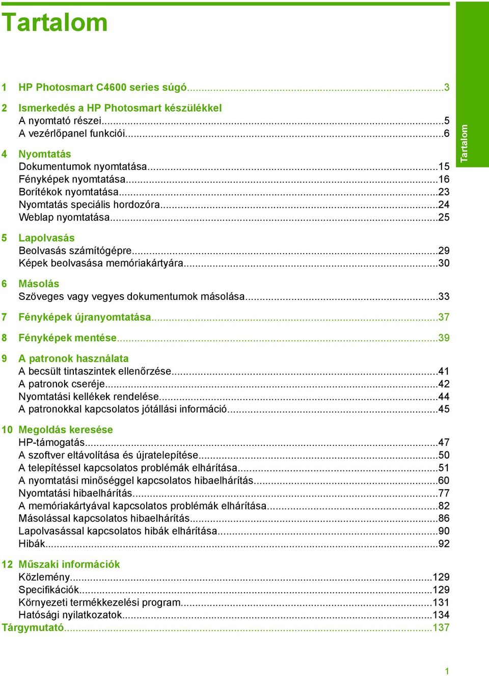 ..30 6 Másolás Szöveges vagy vegyes dokumentumok másolása...33 7 Fényképek újranyomtatása...37 8 Fényképek mentése...39 9 A patronok használata A becsült tintaszintek ellenőrzése.