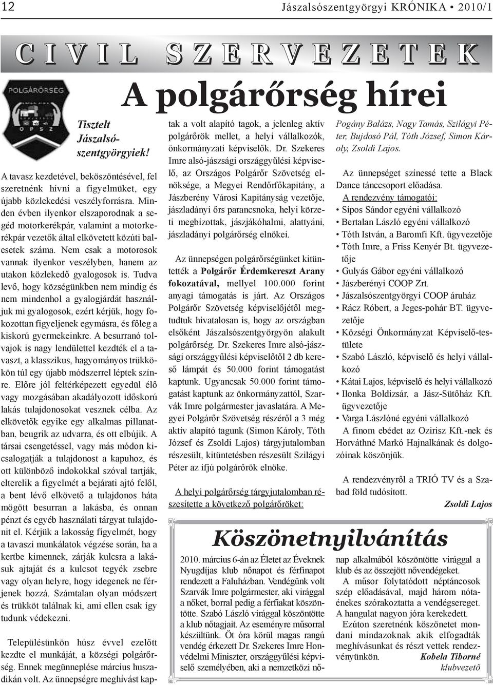 Minden évben ilyenkor elszaporodnak a segéd motorkerékpár, valamint a motorkerékpár vezetõk által elkövetett közúti balesetek száma.