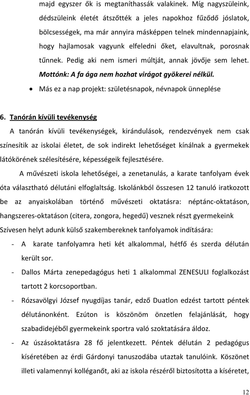 porosnak tűnnek. Pedig aki nem ismeri múltját, annak jövője sem lehet. Mottónk: A fa ága nem hozhat virágot gyökerei nélkül. Más ez a nap projekt: születésnapok, névnapok ünneplése 6.