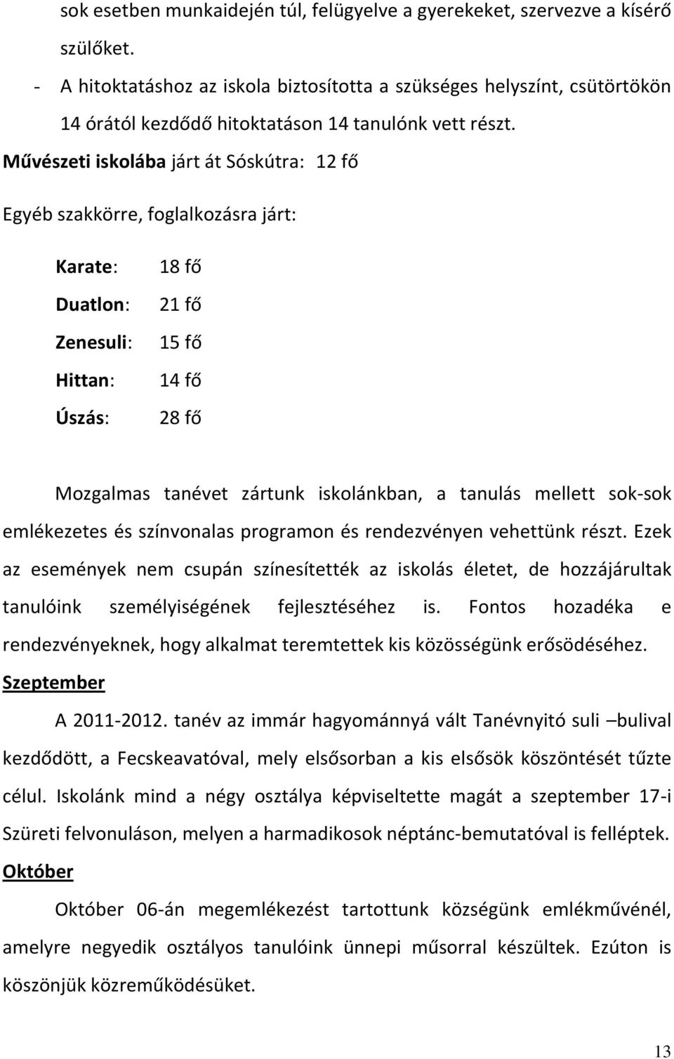 Művészeti iskolába járt át Sóskútra: 12 fő Egyéb szakkörre, foglalkozásra járt: Karate: Duatlon: Zenesuli: Hittan: Úszás: 18 fő 21 fő 15 fő 14 fő 28 fő Mozgalmas tanévet zártunk iskolánkban, a