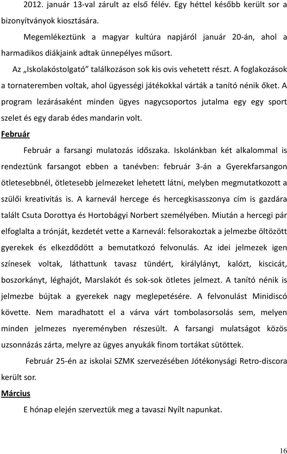 A foglakozások a tornateremben voltak, ahol ügyességi játékokkal várták a tanító nénik őket.