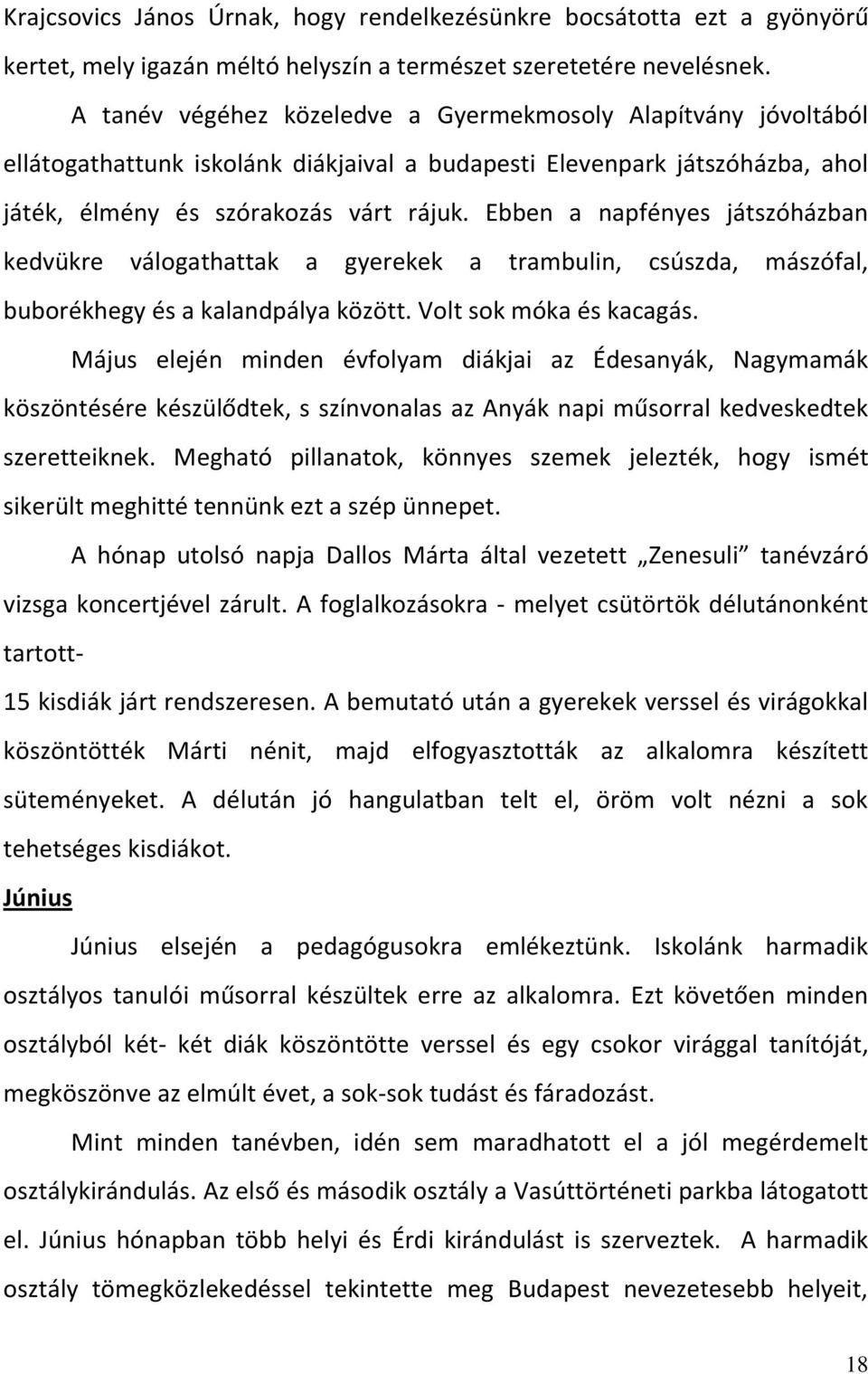 Ebben a napfényes játszóházban kedvükre válogathattak a gyerekek a trambulin, csúszda, mászófal, buborékhegy és a kalandpálya között. Volt sok móka és kacagás.