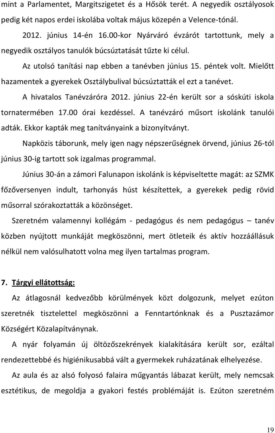 Mielőtt hazamentek a gyerekek Osztálybulival búcsúztatták el ezt a tanévet. A hivatalos Tanévzáróra 2012. június 22-én került sor a sóskúti iskola tornatermében 17.00 órai kezdéssel.