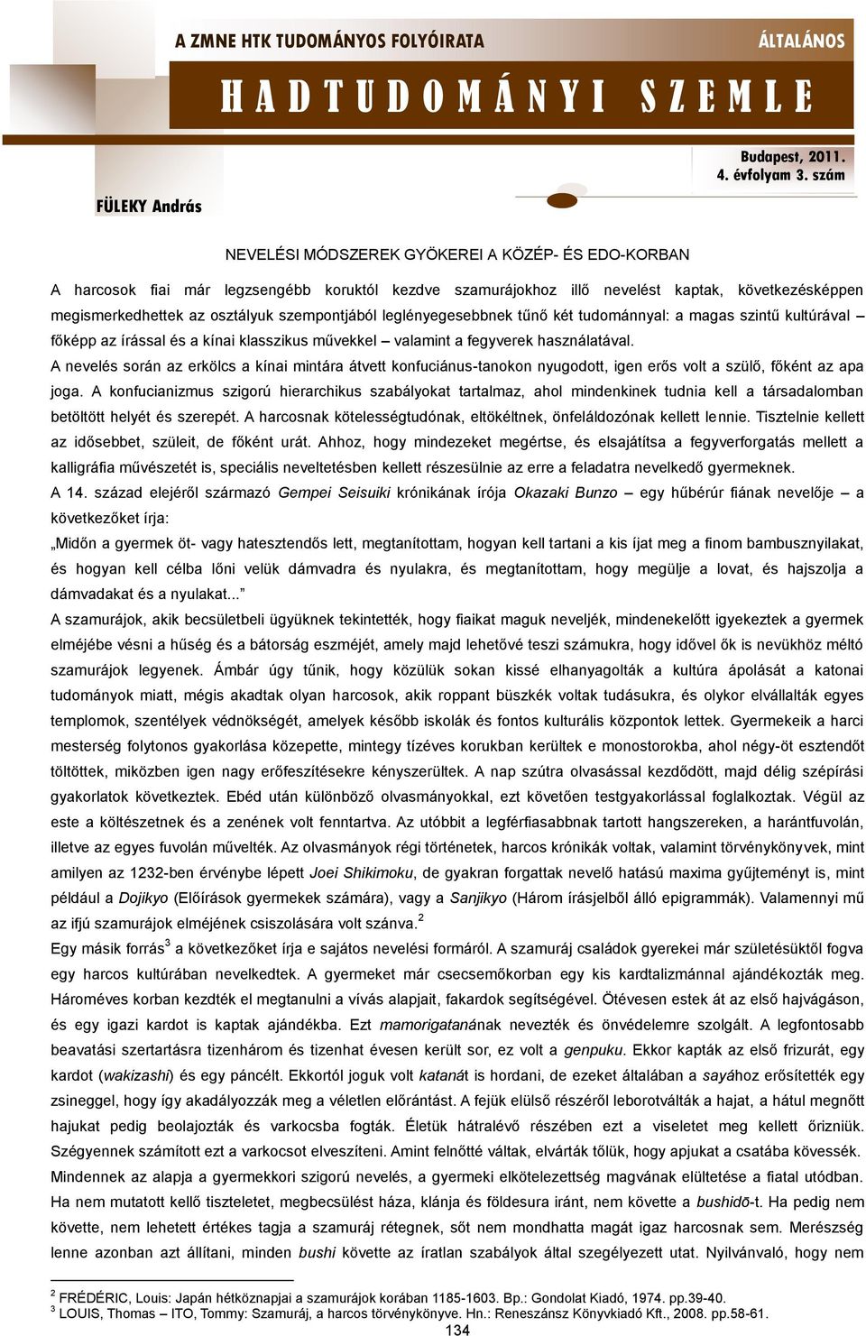 A nevelés során az erkölcs a kínai mintára átvett konfuciánus-tanokon nyugodott, igen erős volt a szülő, főként az apa joga.