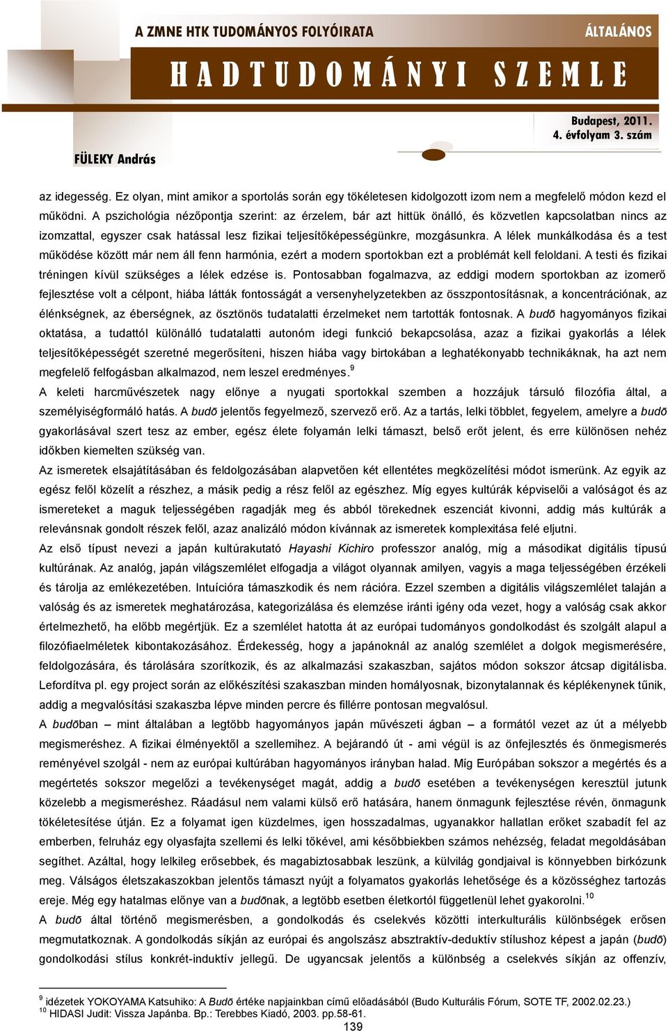 A lélek munkálkodása és a test működése között már nem áll fenn harmónia, ezért a modern sportokban ezt a problémát kell feloldani. A testi és fizikai tréningen kívül szükséges a lélek edzése is.