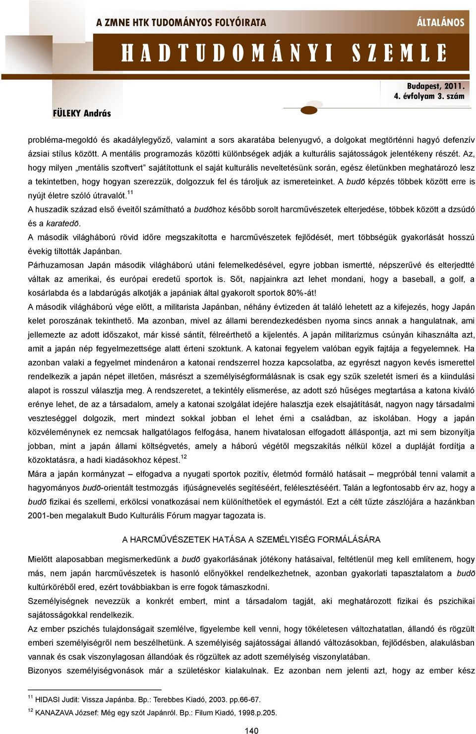 Az, hogy milyen mentális szoftvert sajátítottunk el saját kulturális neveltetésünk során, egész életünkben meghatározó lesz a tekintetben, hogy hogyan szerezzük, dolgozzuk fel és tároljuk az