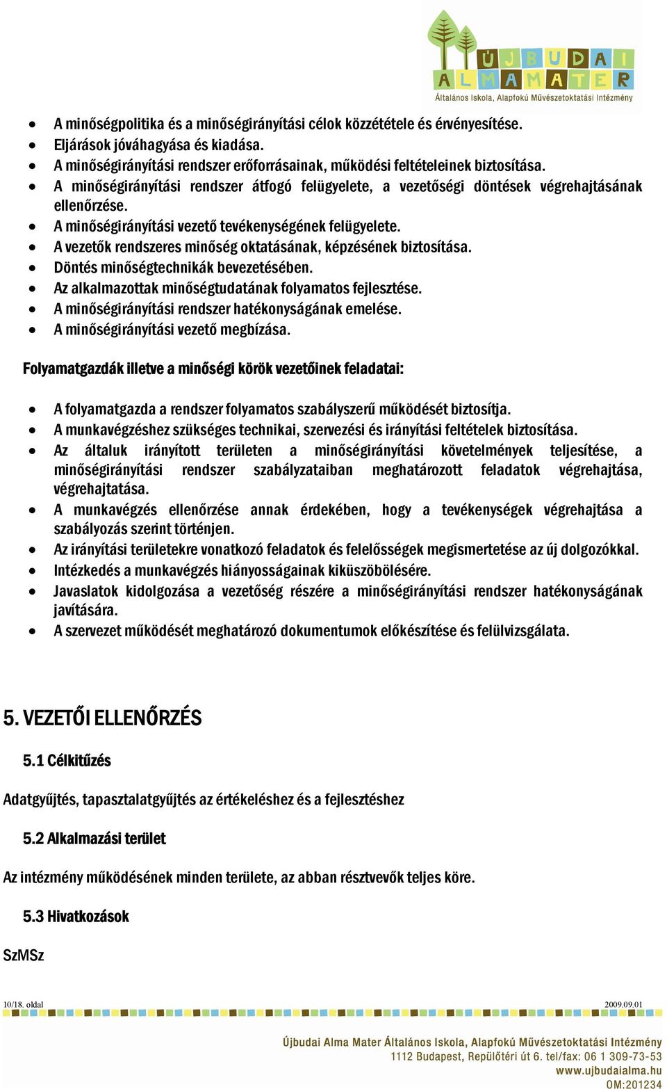 A vezetők rendszeres minőség oktatásának, képzésének biztosítása. Döntés minőségtechnikák bevezetésében. Az alkalmazottak minőségtudatának folyamatos fejlesztése.